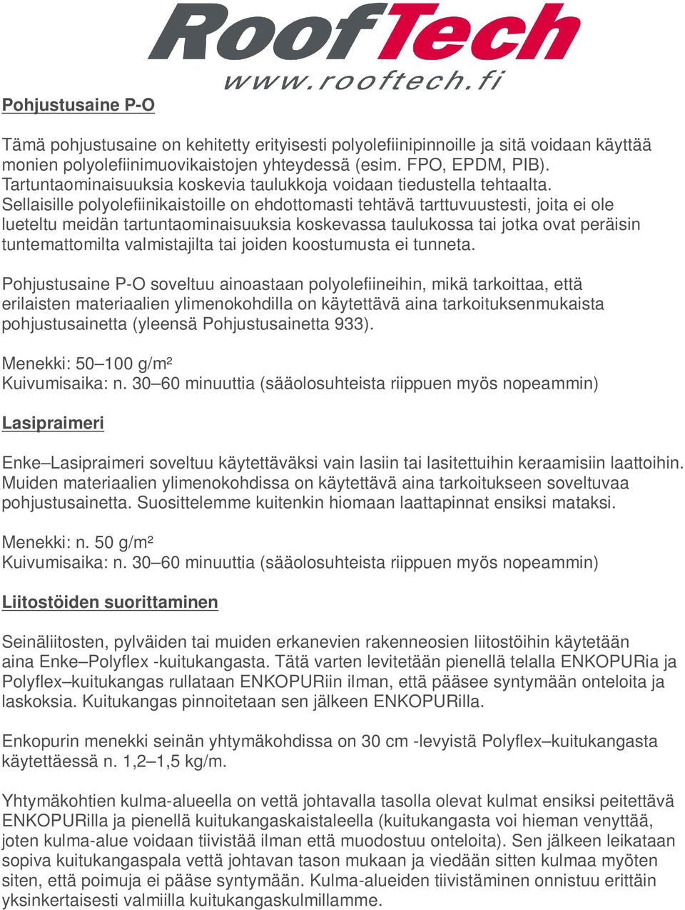 Sellaisille polyolefiinikaistoille on ehdottomasti tehtävä tarttuvuustesti, joita ei ole lueteltu meidän tartuntaominaisuuksia koskevassa taulukossa tai jotka ovat peräisin tuntemattomilta