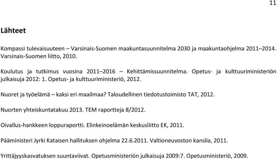 Nuoret ja työelämä kaksi eri maailmaa? Taloudellinen tiedotustoimisto TAT, 212. Nuorten yhteiskuntatakuu 213. TEM raportteja 8/212. Oivallus-hankkeen loppuraportti.