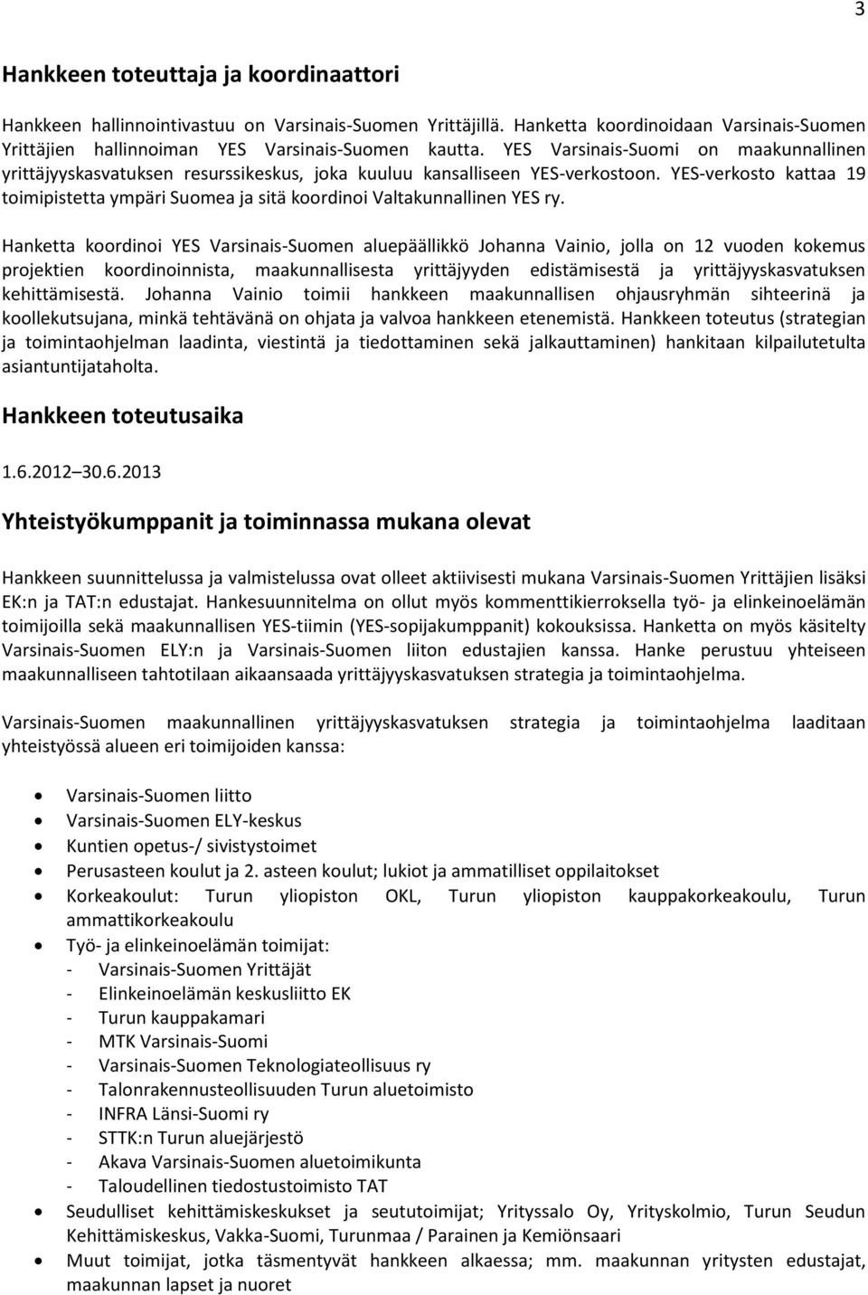 YES-verkosto kattaa 19 toimipistetta ympäri Suomea ja sitä koordinoi Valtakunnallinen YES ry.