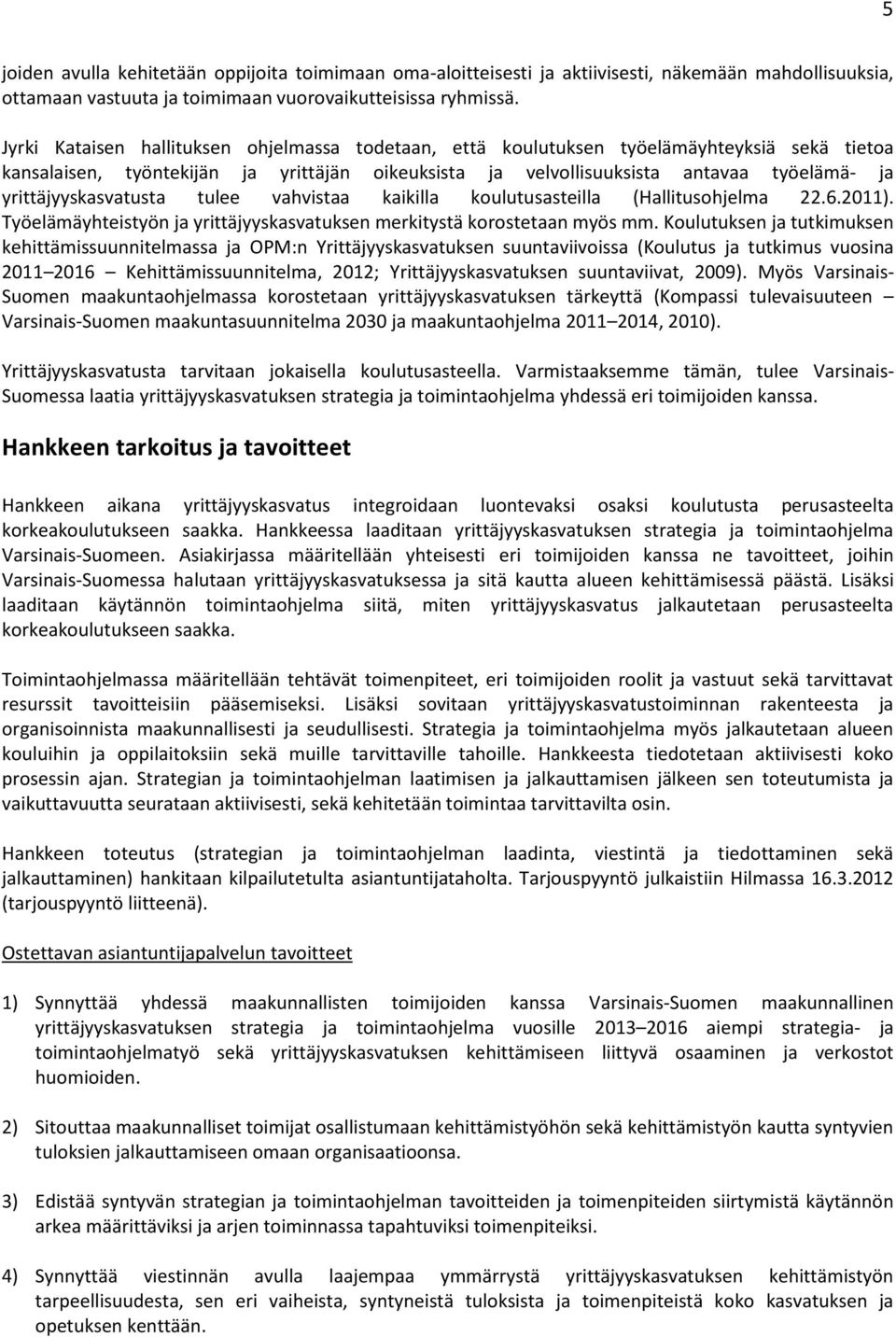 yrittäjyyskasvatusta tulee vahvistaa kaikilla koulutusasteilla (Hallitusohjelma 22.6.211). Työelämäyhteistyön ja yrittäjyyskasvatuksen merkitystä korostetaan myös mm.