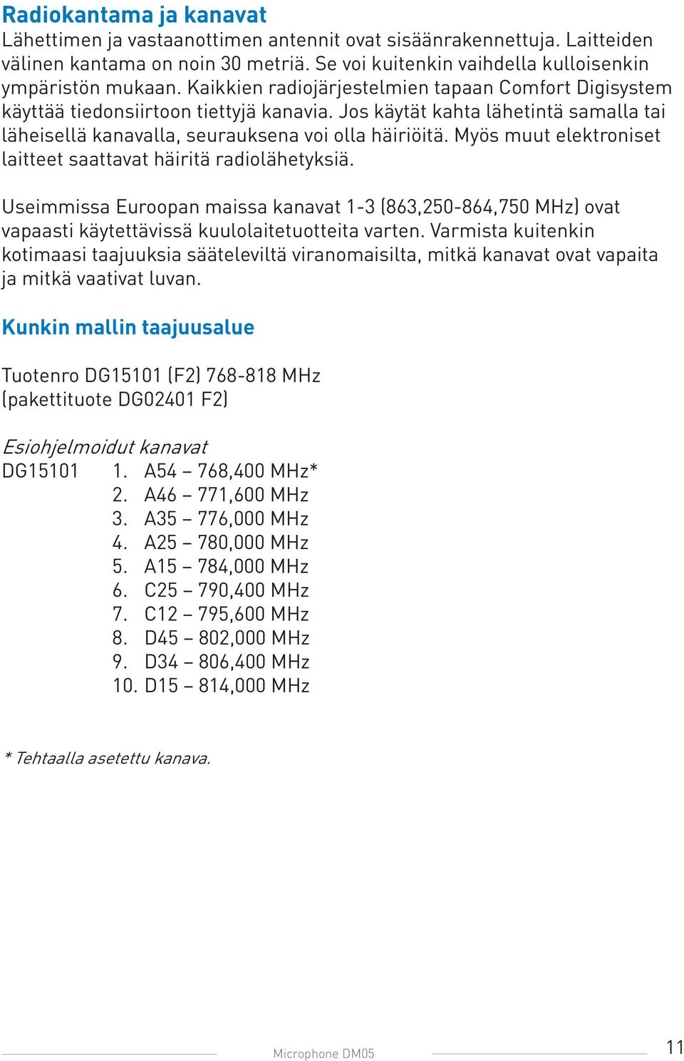 Myös muut elektroniset laitteet saattavat häiritä radiolähetyksiä. Useimmissa Euroopan maissa kanavat 1-3 (863,250-864,750 MHz) ovat vapaasti käytettävissä kuulolaitetuotteita varten.