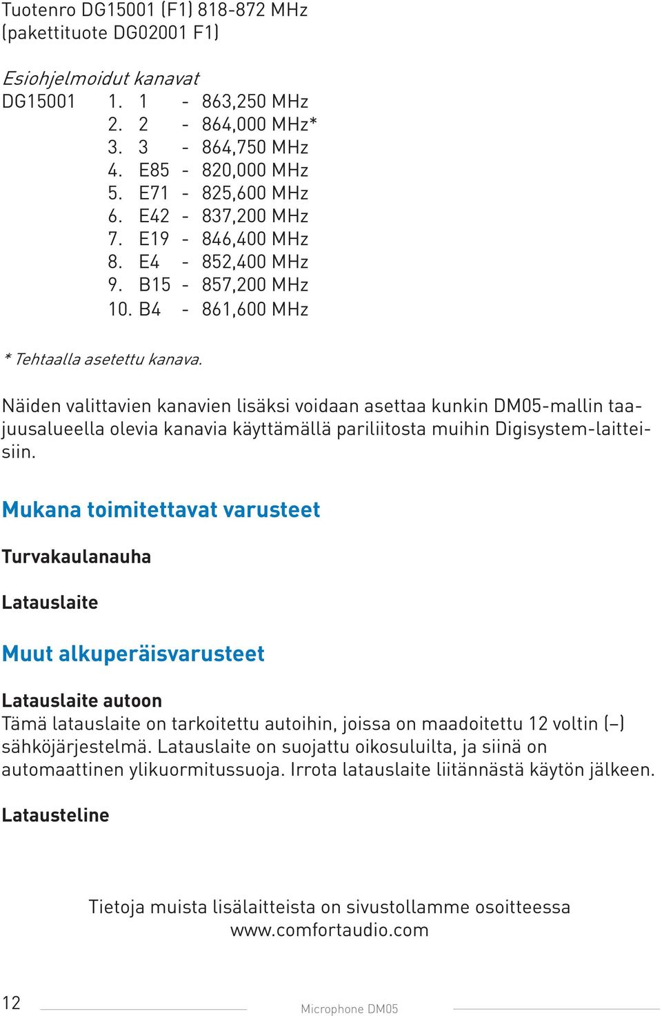 Näiden valittavien kanavien lisäksi voidaan asettaa kunkin DM05-mallin taajuusalueella olevia kanavia käyttämällä pariliitosta muihin Digisystem-laitteisiin.