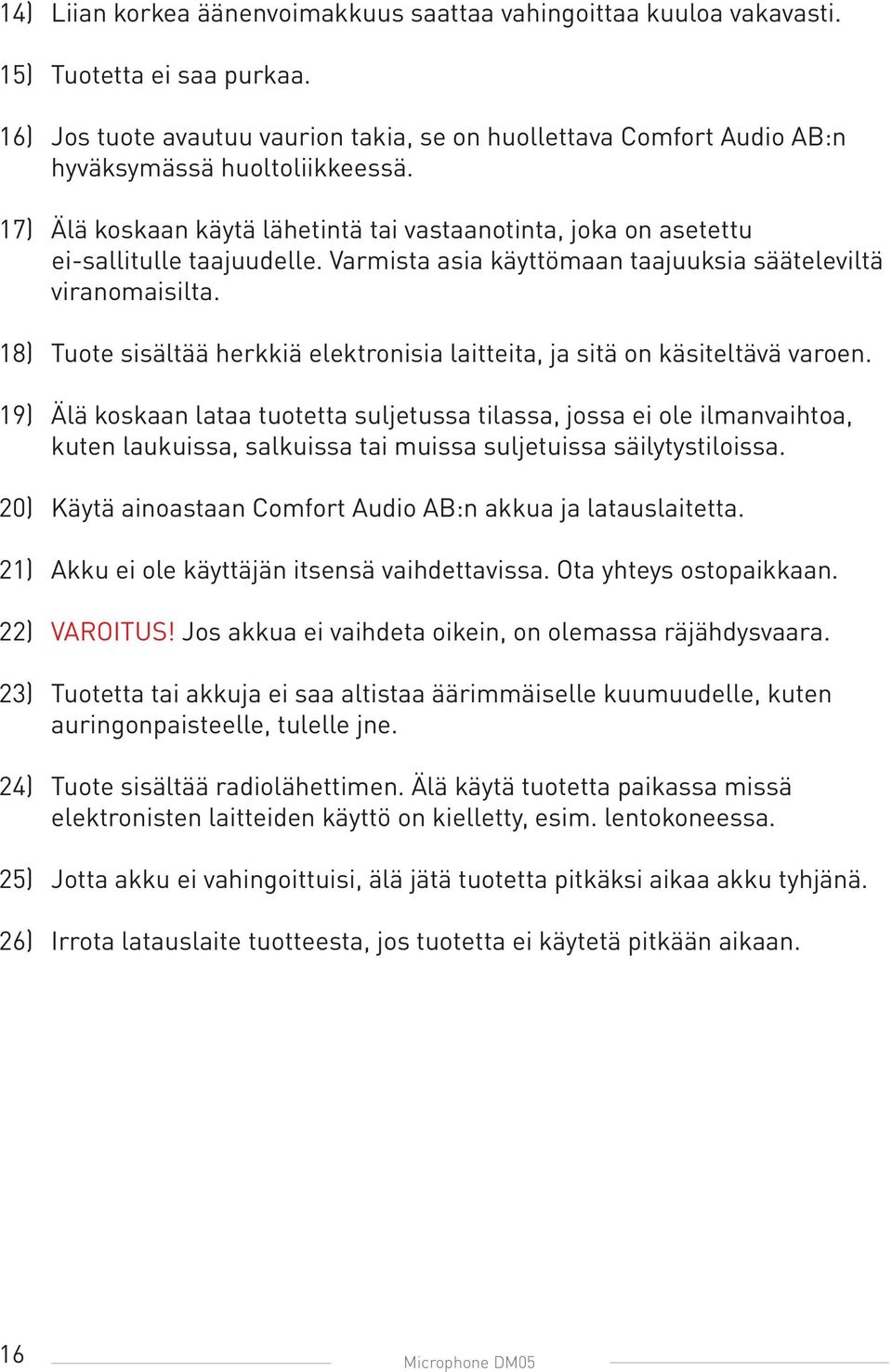 Varmista asia käyttömaan taajuuksia sääteleviltä viranomaisilta. 18) Tuote sisältää herkkiä elektronisia laitteita, ja sitä on käsiteltävä varoen.