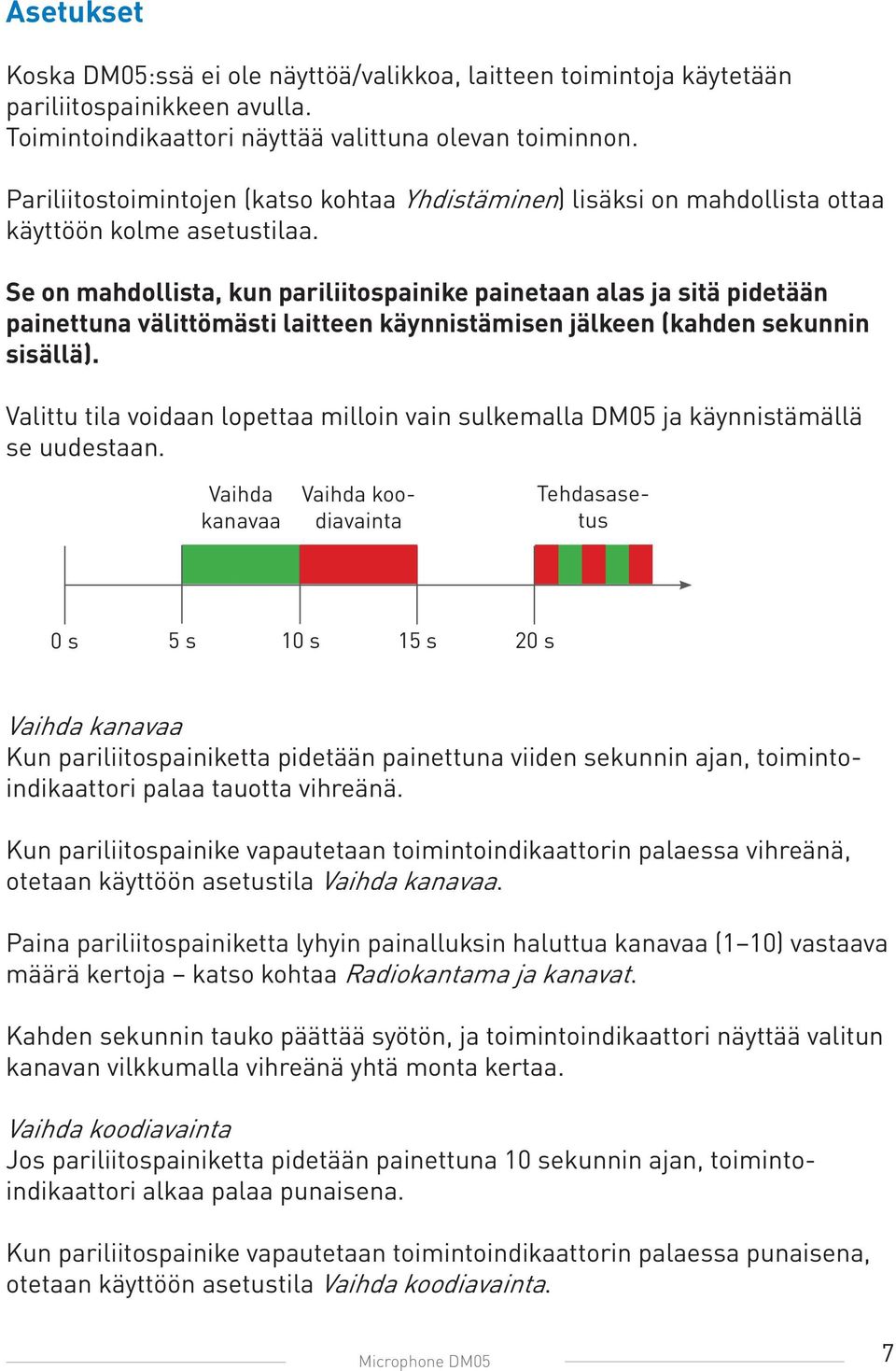 Se on mahdollista, kun pariliitospainike painetaan alas ja sitä pidetään painettuna välittömästi laitteen käynnistämisen jälkeen (kahden sekunnin sisällä).