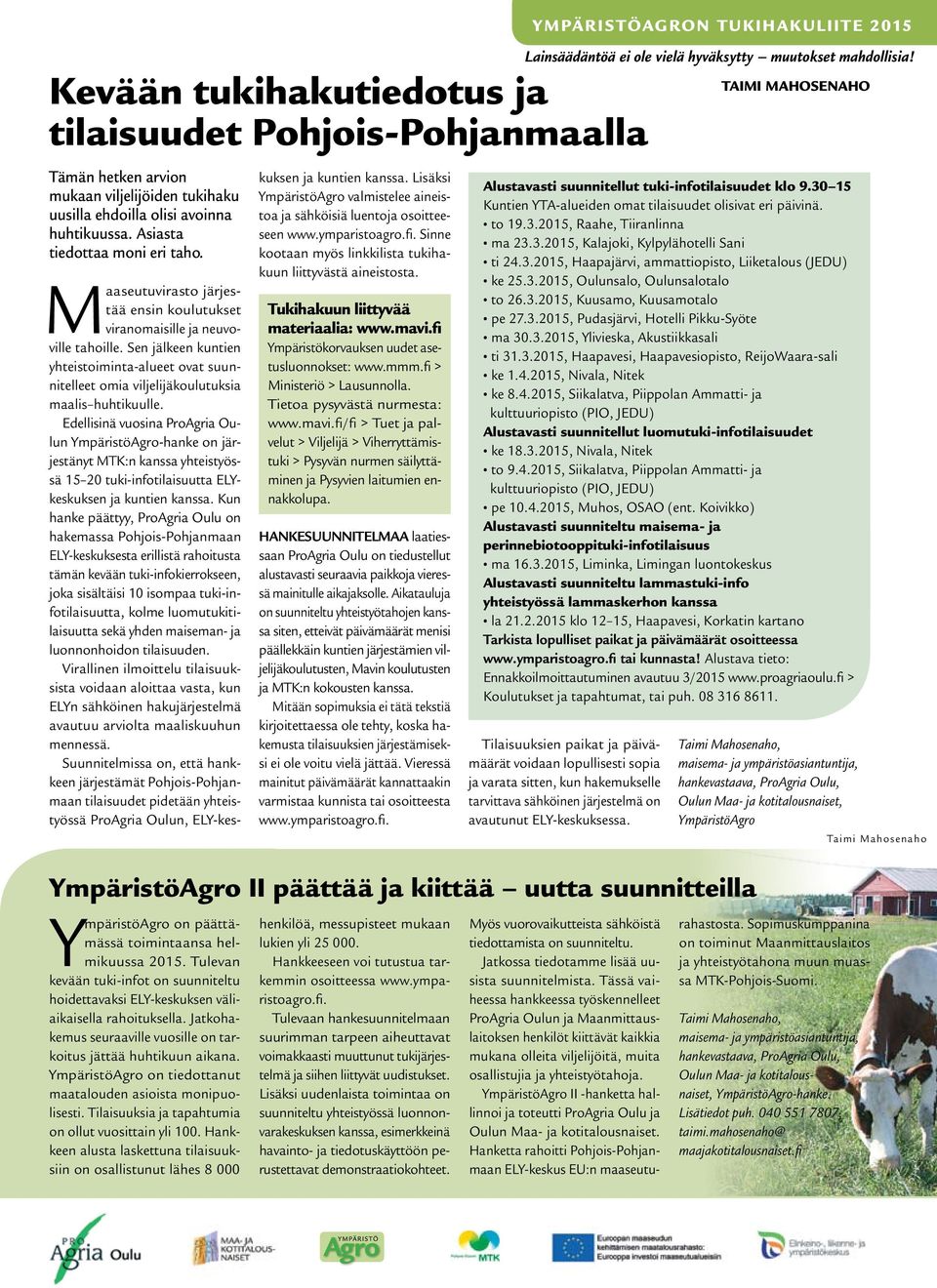 Edellisinä vuosina ProAgria Oulun YmpäristöAgro-hanke on järjestänyt MTK:n kanssa yhteistyössä 15 20 tuki-infotilaisuutta ELYkeskuksen ja kuntien kanssa.