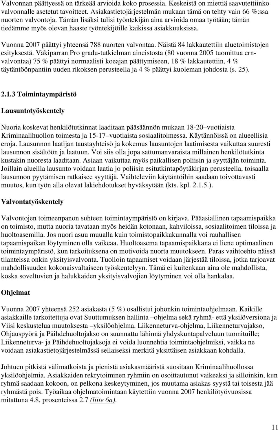 Tämän lisäksi tulisi työntekijän aina arvioida omaa työtään; tämän tiedämme myös olevan haaste työntekijöille kaikissa asiakkuuksissa. Vuonna 2007 päättyi yhteensä 788 nuorten valvontaa.