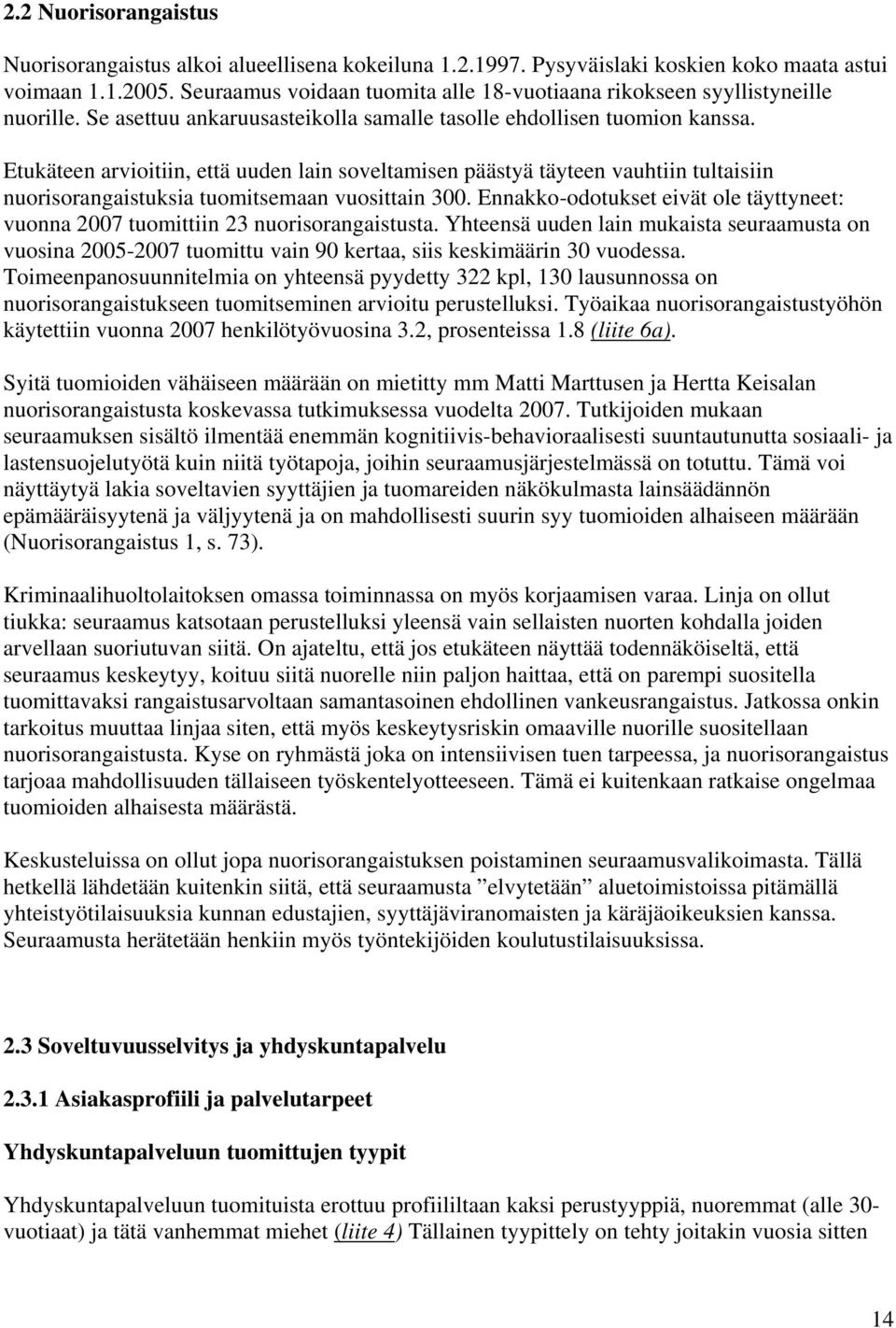 Etukäteen arvioitiin, että uuden lain soveltamisen päästyä täyteen vauhtiin tultaisiin nuorisorangaistuksia tuomitsemaan vuosittain 300.