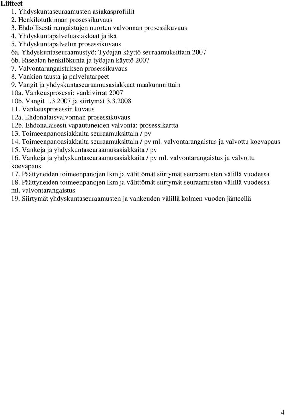 Vankien tausta ja palvelutarpeet 9. Vangit ja yhdyskuntaseuraamusasiakkaat maakunnnittain 10a. Vankeusprosessi: vankivirrat 2007 10b. Vangit 1.3.2007 ja siirtymät 3.3.2008 11.