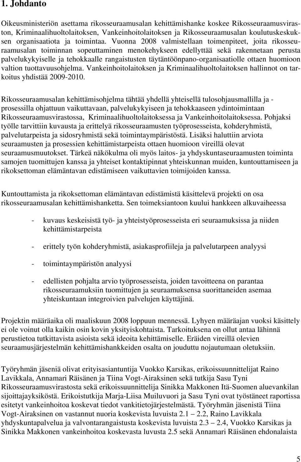 Vuonna 2008 valmistellaan toimenpiteet, joita rikosseuraamusalan toiminnan sopeuttaminen menokehykseen edellyttää sekä rakennetaan perusta palvelukykyiselle ja tehokkaalle rangaistusten