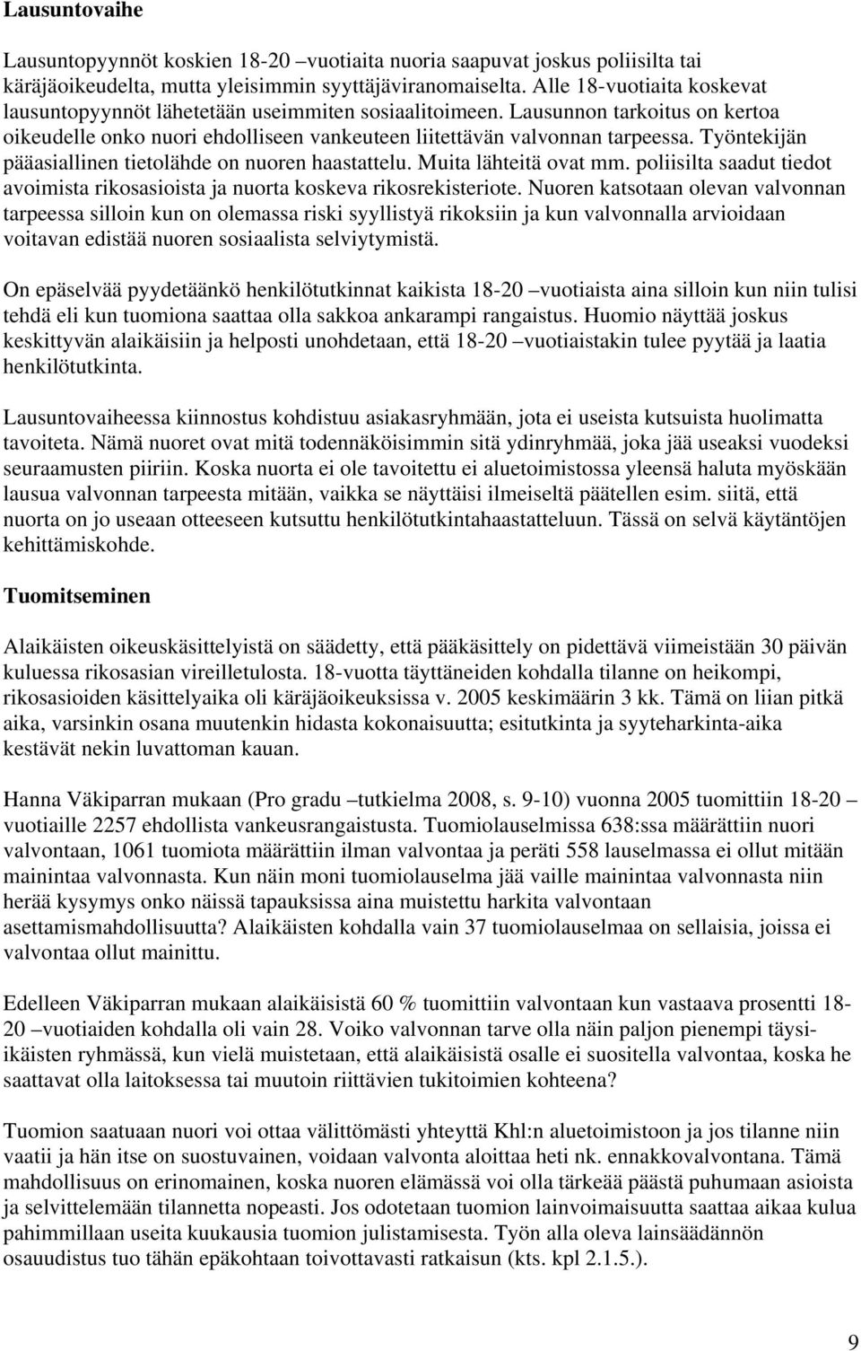 Työntekijän pääasiallinen tietolähde on nuoren haastattelu. Muita lähteitä ovat mm. poliisilta saadut tiedot avoimista rikosasioista ja nuorta koskeva rikosrekisteriote.