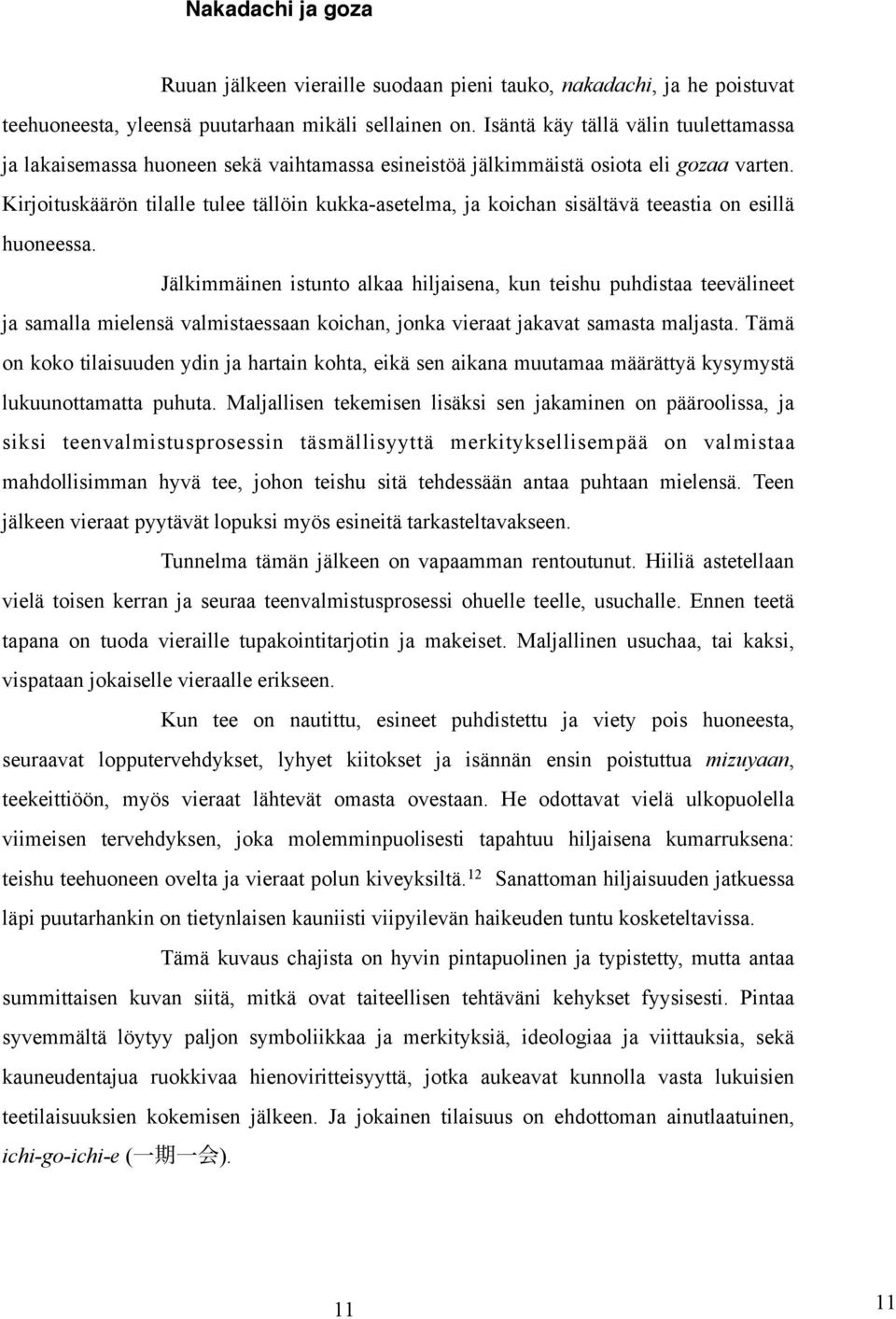 Kirjoituskäärön tilalle tulee tällöin kukka-asetelma, ja koichan sisältävä teeastia on esillä huoneessa.