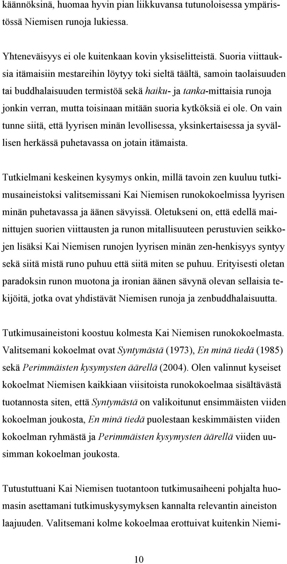 suoria kytköksiä ei ole. On vain tunne siitä, että lyyrisen minän levollisessa, yksinkertaisessa ja syvällisen herkässä puhetavassa on jotain itämaista.