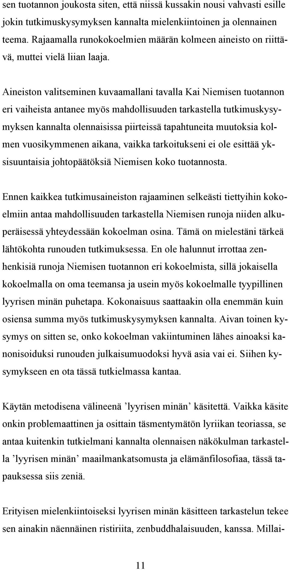 Aineiston valitseminen kuvaamallani tavalla Kai Niemisen tuotannon eri vaiheista antanee myös mahdollisuuden tarkastella tutkimuskysymyksen kannalta olennaisissa piirteissä tapahtuneita muutoksia