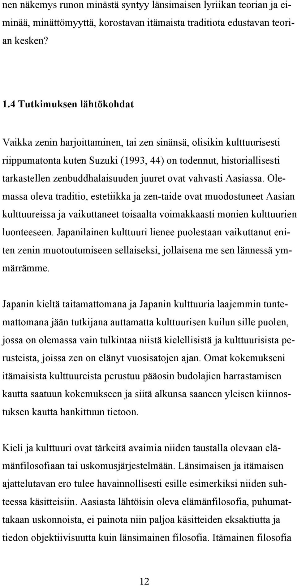 juuret ovat vahvasti Aasiassa. Olemassa oleva traditio, estetiikka ja zen-taide ovat muodostuneet Aasian kulttuureissa ja vaikuttaneet toisaalta voimakkaasti monien kulttuurien luonteeseen.