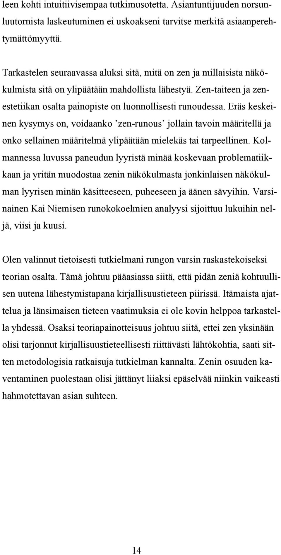 Eräs keskeinen kysymys on, voidaanko zen-runous jollain tavoin määritellä ja onko sellainen määritelmä ylipäätään mielekäs tai tarpeellinen.