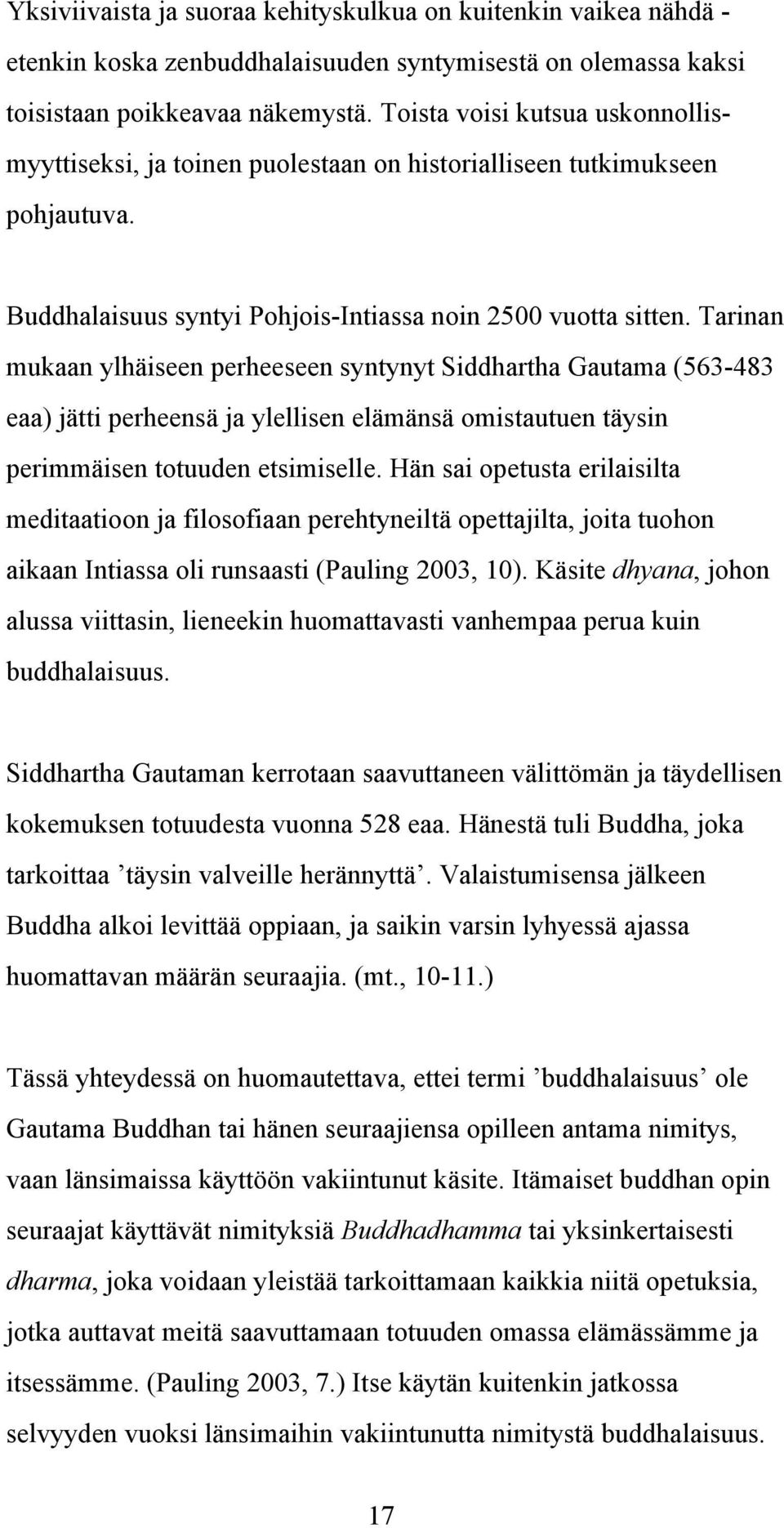 Tarinan mukaan ylhäiseen perheeseen syntynyt Siddhartha Gautama (563-483 eaa) jätti perheensä ja ylellisen elämänsä omistautuen täysin perimmäisen totuuden etsimiselle.