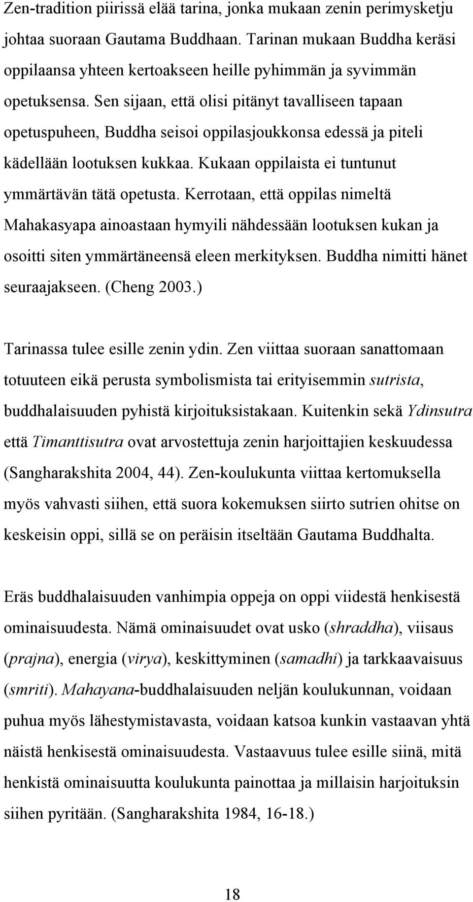 Kerrotaan, että oppilas nimeltä Mahakasyapa ainoastaan hymyili nähdessään lootuksen kukan ja osoitti siten ymmärtäneensä eleen merkityksen. Buddha nimitti hänet seuraajakseen. (Cheng 2003.