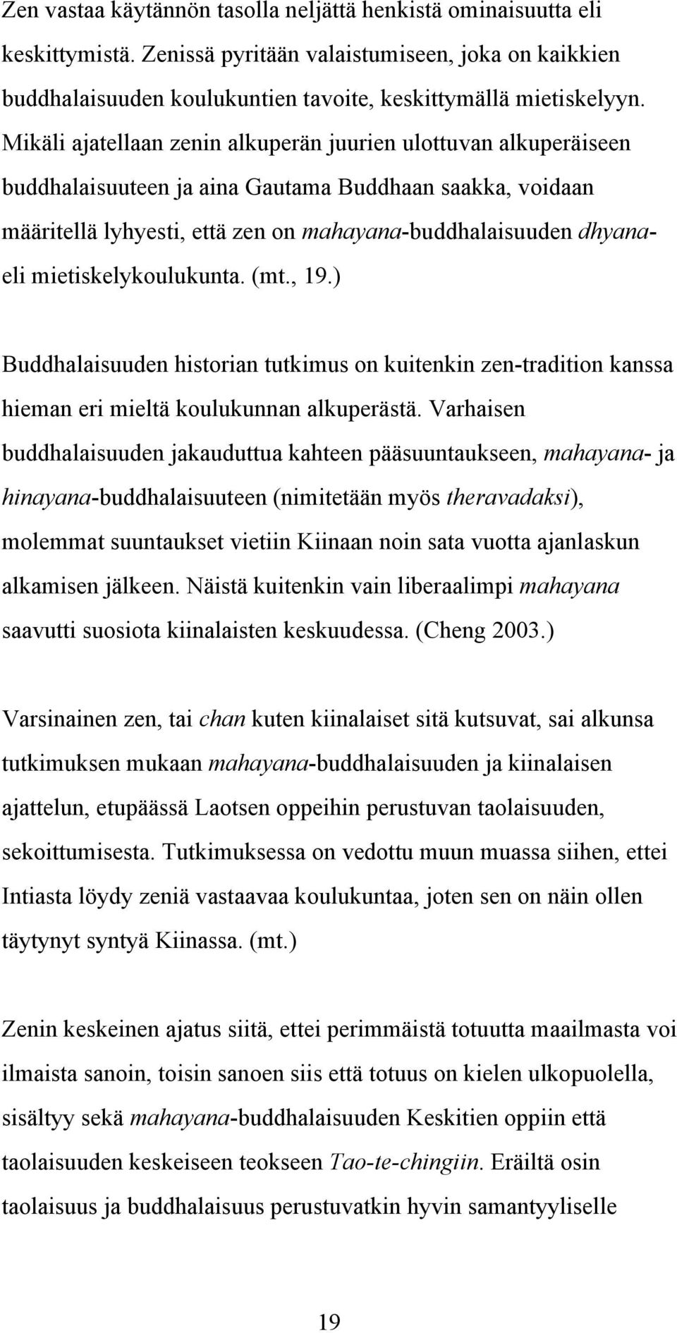 mietiskelykoulukunta. (mt., 19.) Buddhalaisuuden historian tutkimus on kuitenkin zen-tradition kanssa hieman eri mieltä koulukunnan alkuperästä.