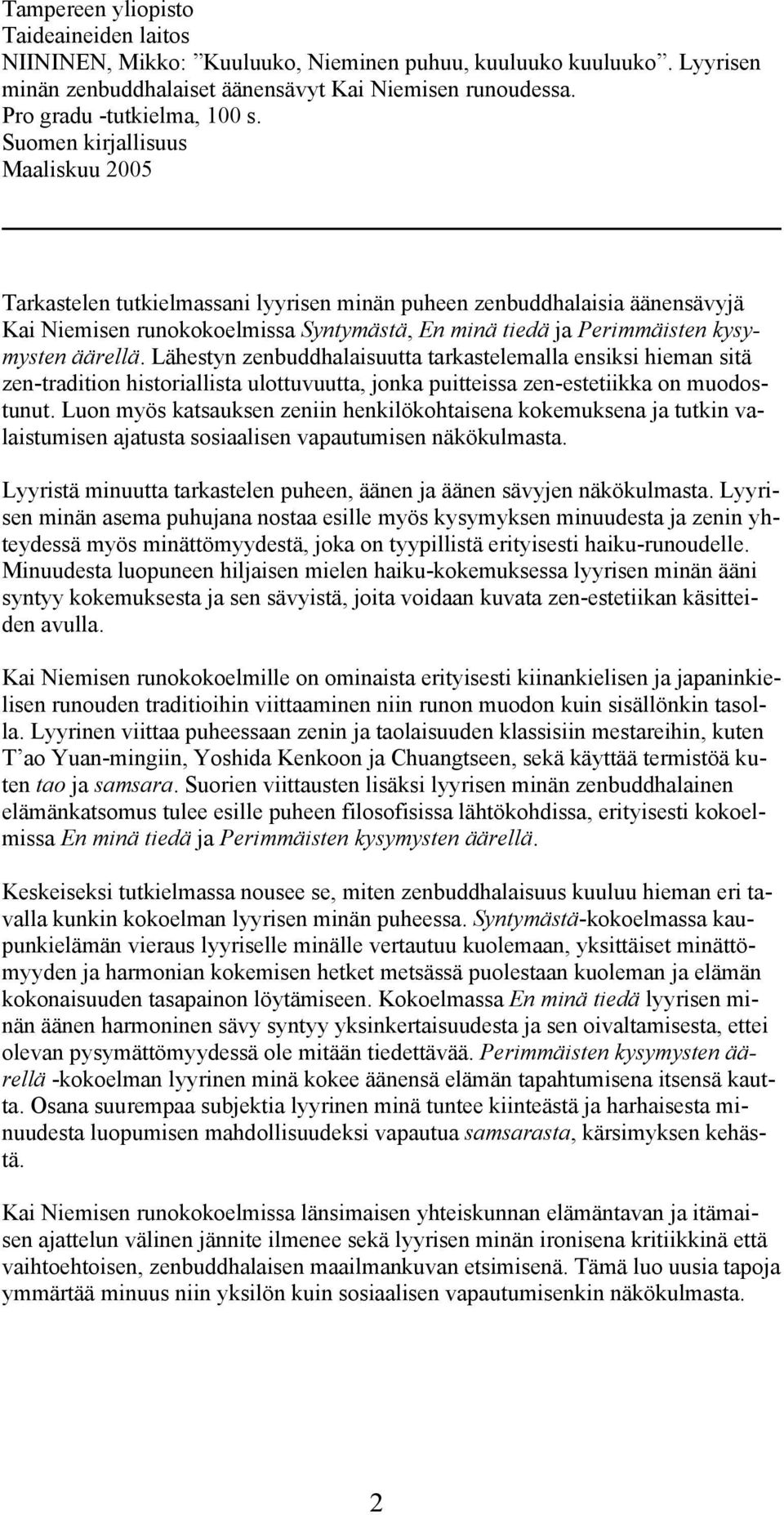 äärellä. Lähestyn zenbuddhalaisuutta tarkastelemalla ensiksi hieman sitä zen-tradition historiallista ulottuvuutta, jonka puitteissa zen-estetiikka on muodostunut.