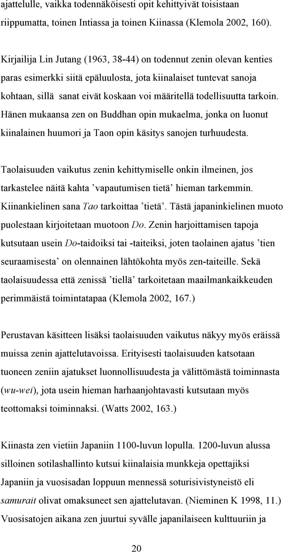 todellisuutta tarkoin. Hänen mukaansa zen on Buddhan opin mukaelma, jonka on luonut kiinalainen huumori ja Taon opin käsitys sanojen turhuudesta.