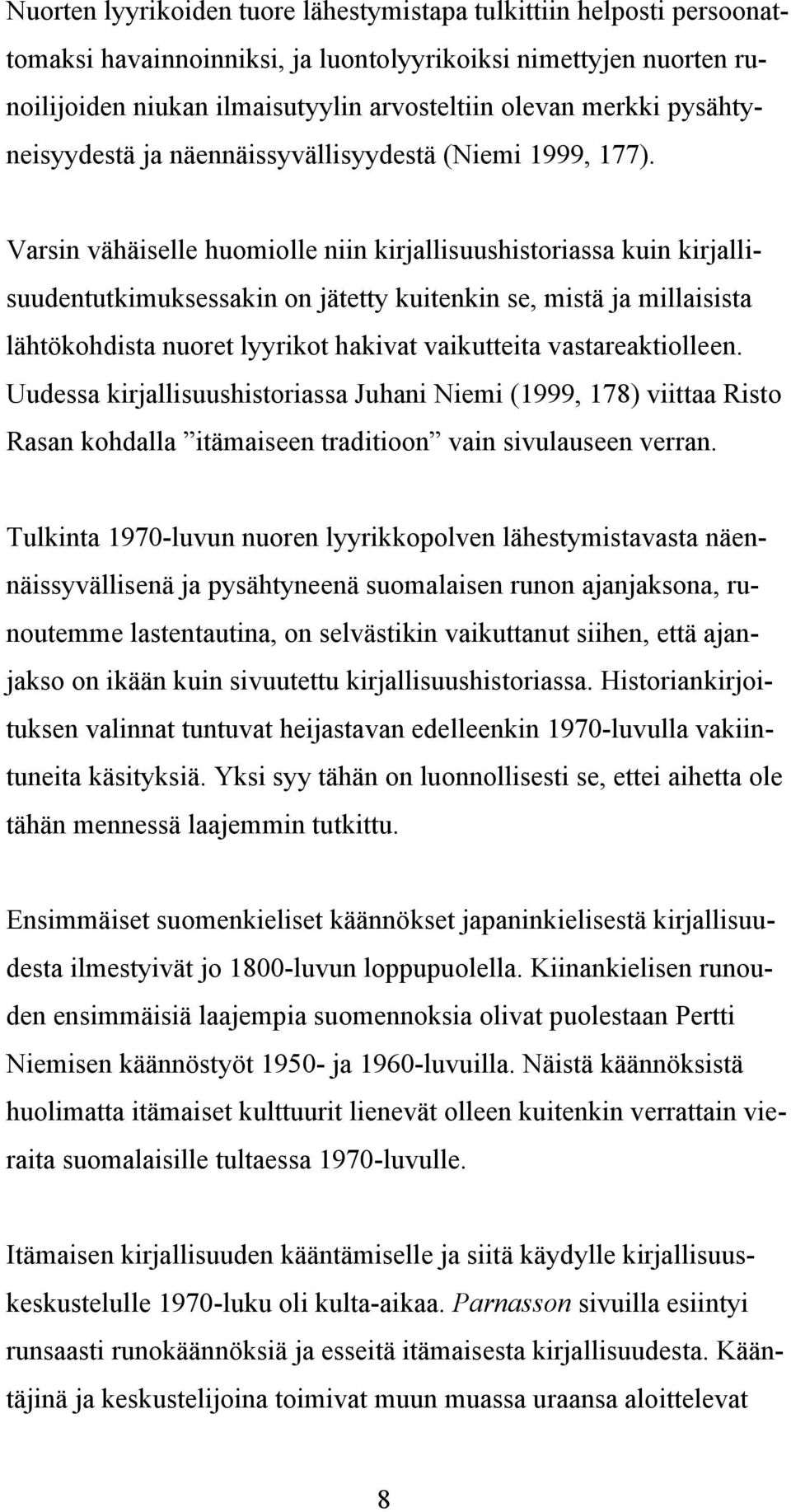 Varsin vähäiselle huomiolle niin kirjallisuushistoriassa kuin kirjallisuudentutkimuksessakin on jätetty kuitenkin se, mistä ja millaisista lähtökohdista nuoret lyyrikot hakivat vaikutteita