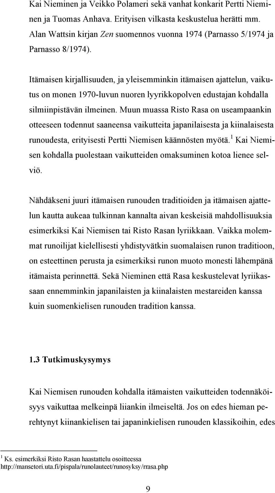 Itämaisen kirjallisuuden, ja yleisemminkin itämaisen ajattelun, vaikutus on monen 1970-luvun nuoren lyyrikkopolven edustajan kohdalla silmiinpistävän ilmeinen.