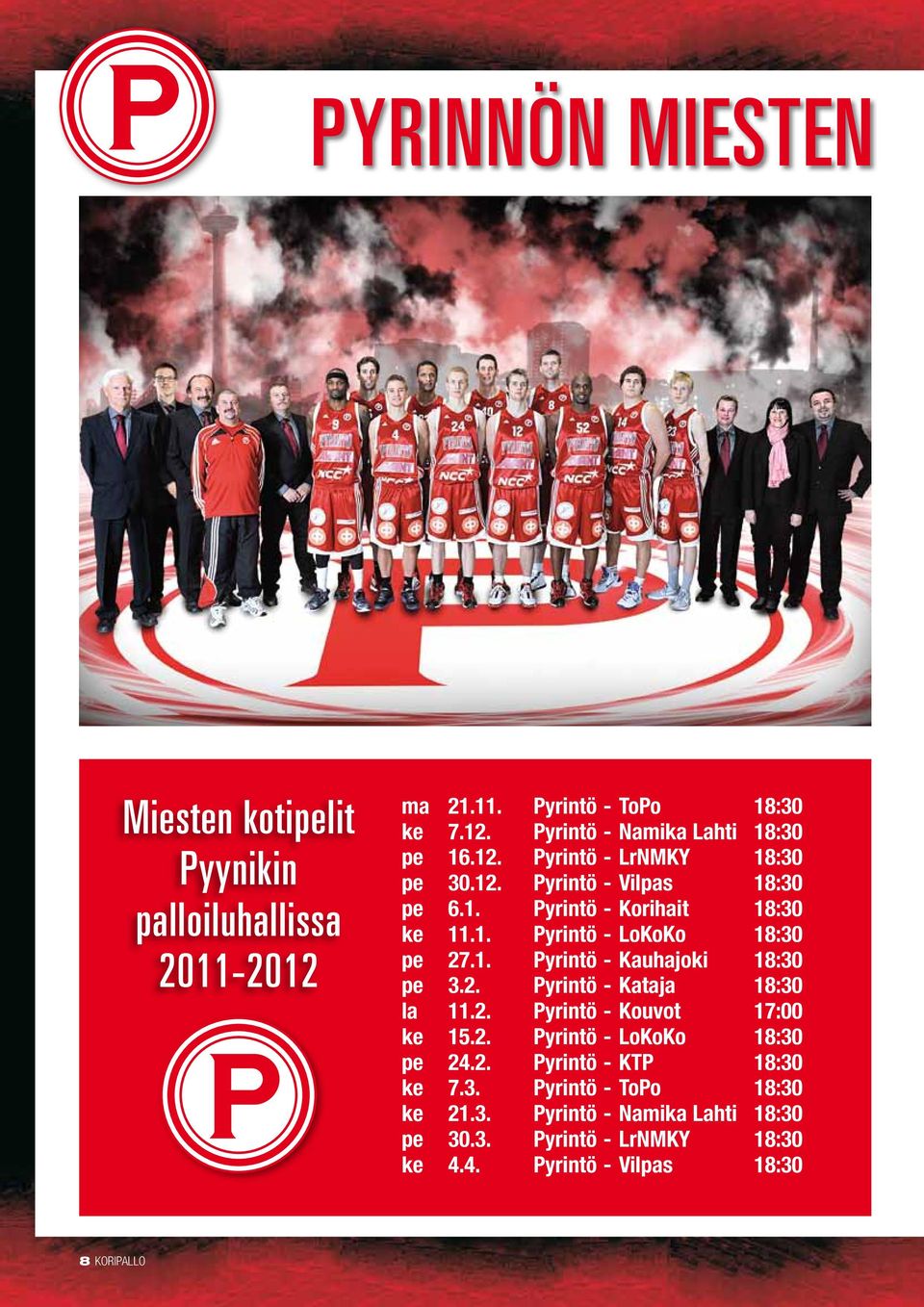 2. Pyrintö - Kataja 18:30 la 11.2. Pyrintö - Kouvot 17:00 ke 15.2. Pyrintö - LoKoKo 18:30 pe 24.2. Pyrintö - KTP 18:30 ke 7.3. Pyrintö - ToPo 18:30 ke 21.