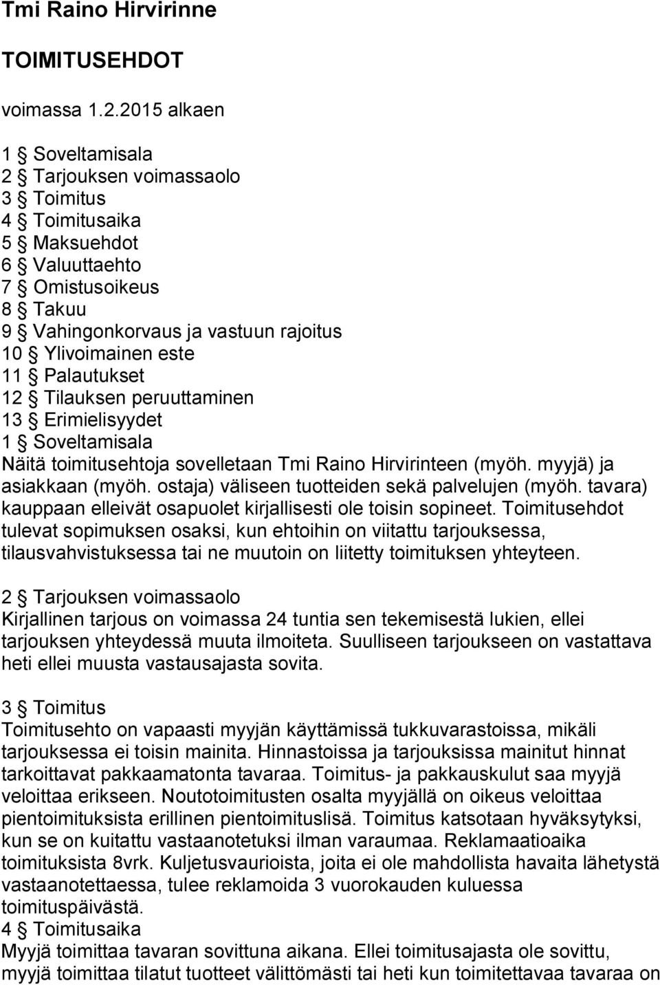 Palautukset 12 Tilauksen peruuttaminen 13 Erimielisyydet 1 Soveltamisala Näitä toimitusehtoja sovelletaan Tmi Raino Hirvirinteen (myöh. myyjä) ja asiakkaan (myöh.