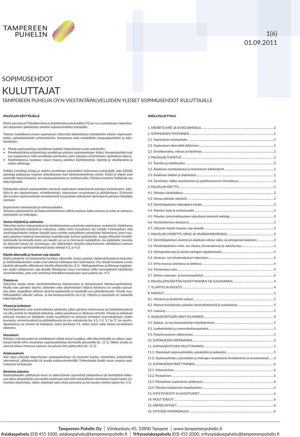 ry:n suositukseen teleyritysten tarjoamien palveluiden yleisiksi sopimusehdoiksi kuluttajille Tutustu huolellisesti ennen sopimuksen tekemistä teleyrityksen toimittamiin yleisiin sopimusehtoihin,