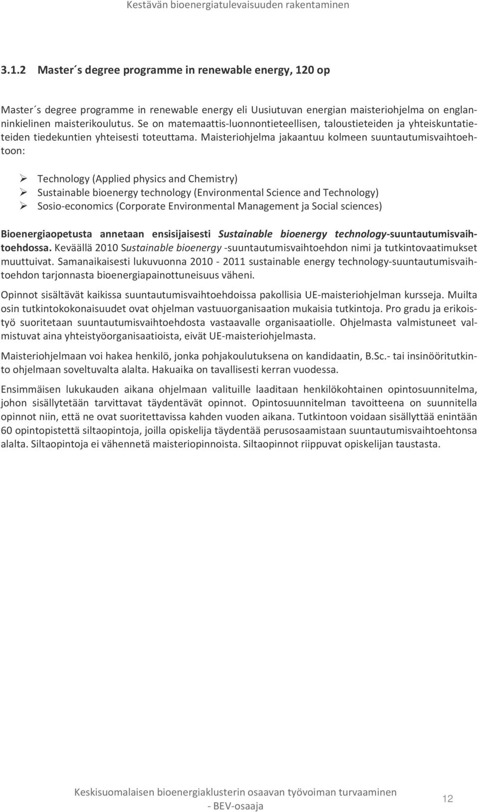 Maisteriohjelma jakaantuu kolmeen suuntautumisvaihtoehtoon: Technology (Applied physics and Chemistry) Sustainable bioenergy technology (Environmental Science and Technology) Sosio-economics