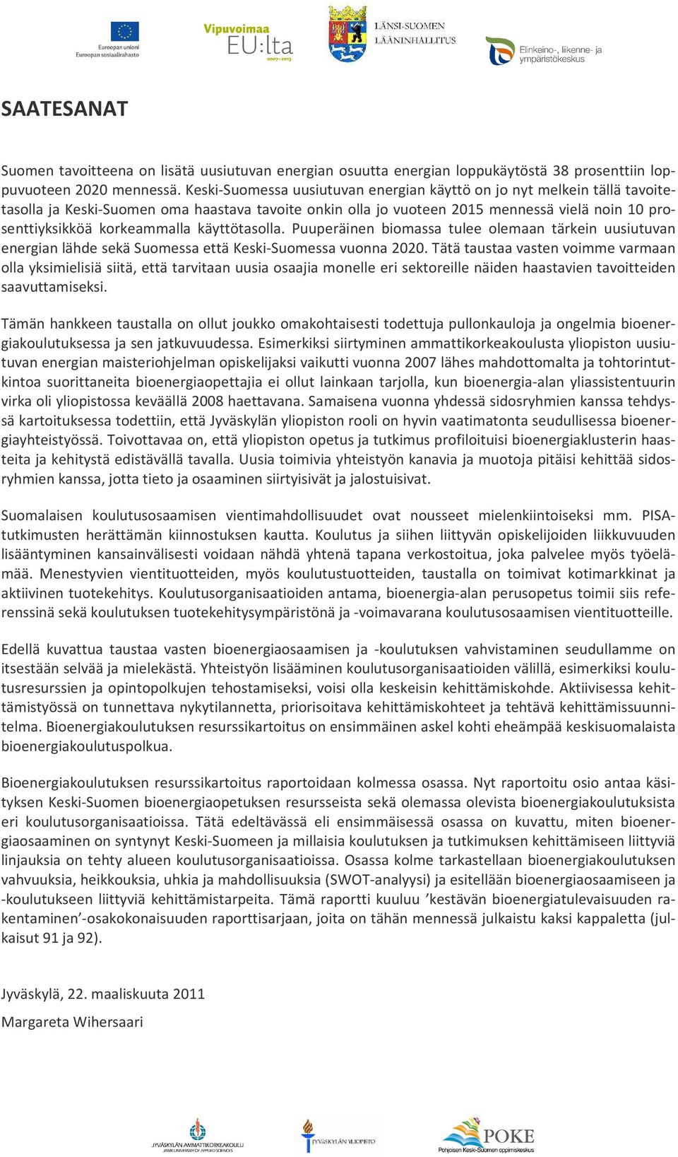 käyttötasolla. Puuperäinen biomassa tulee olemaan tärkein uusiutuvan energian lähde sekä Suomessa että Keski-Suomessa vuonna 2020.