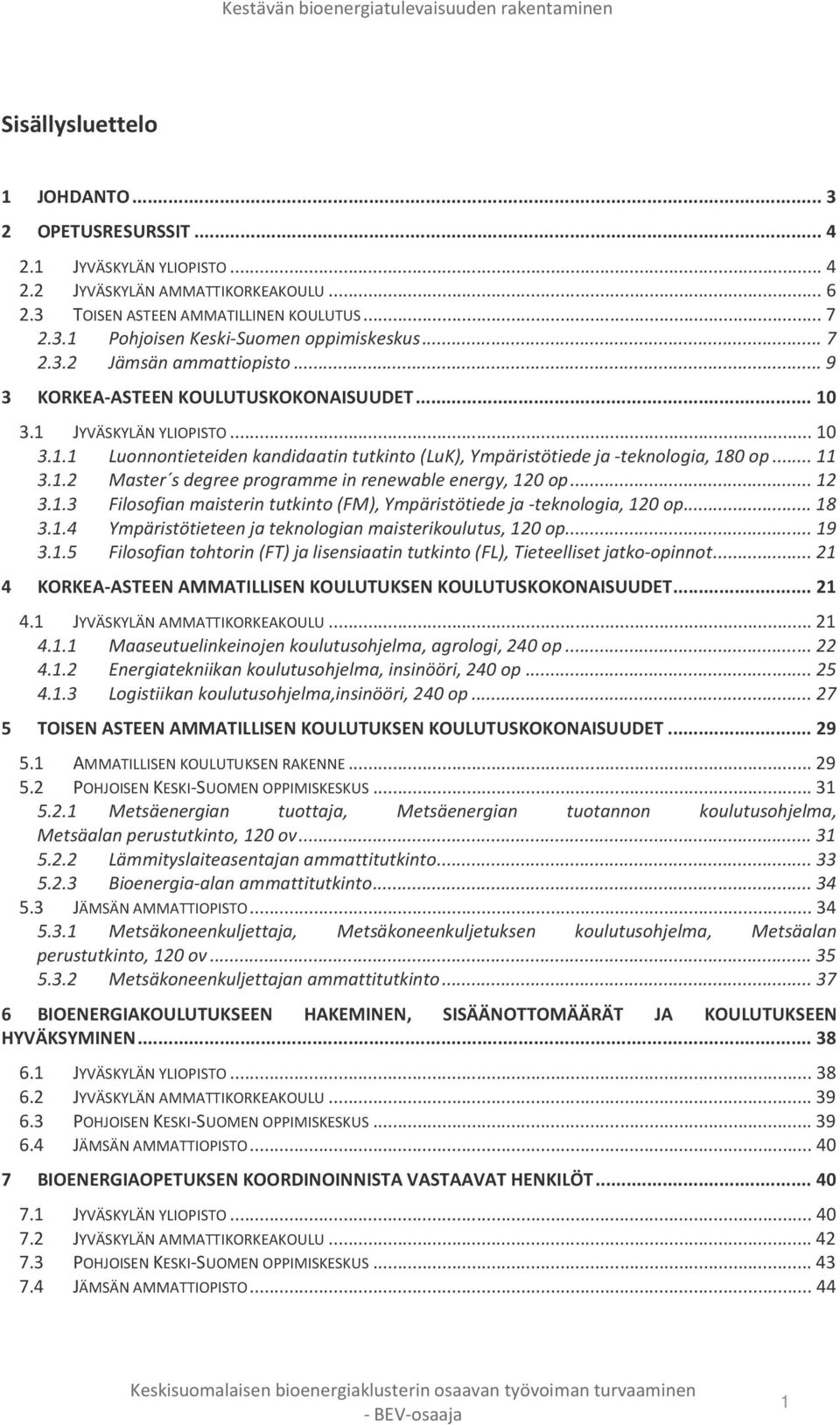 .. 11 3.1.2 Master s degree programme in renewable energy, 120 op... 12 3.1.3 Filosofian maisterin tutkinto (FM), Ympäristötiede ja -teknologia, 120 op... 18 3.1.4 Ympäristötieteen ja teknologian maisterikoulutus, 120 op.