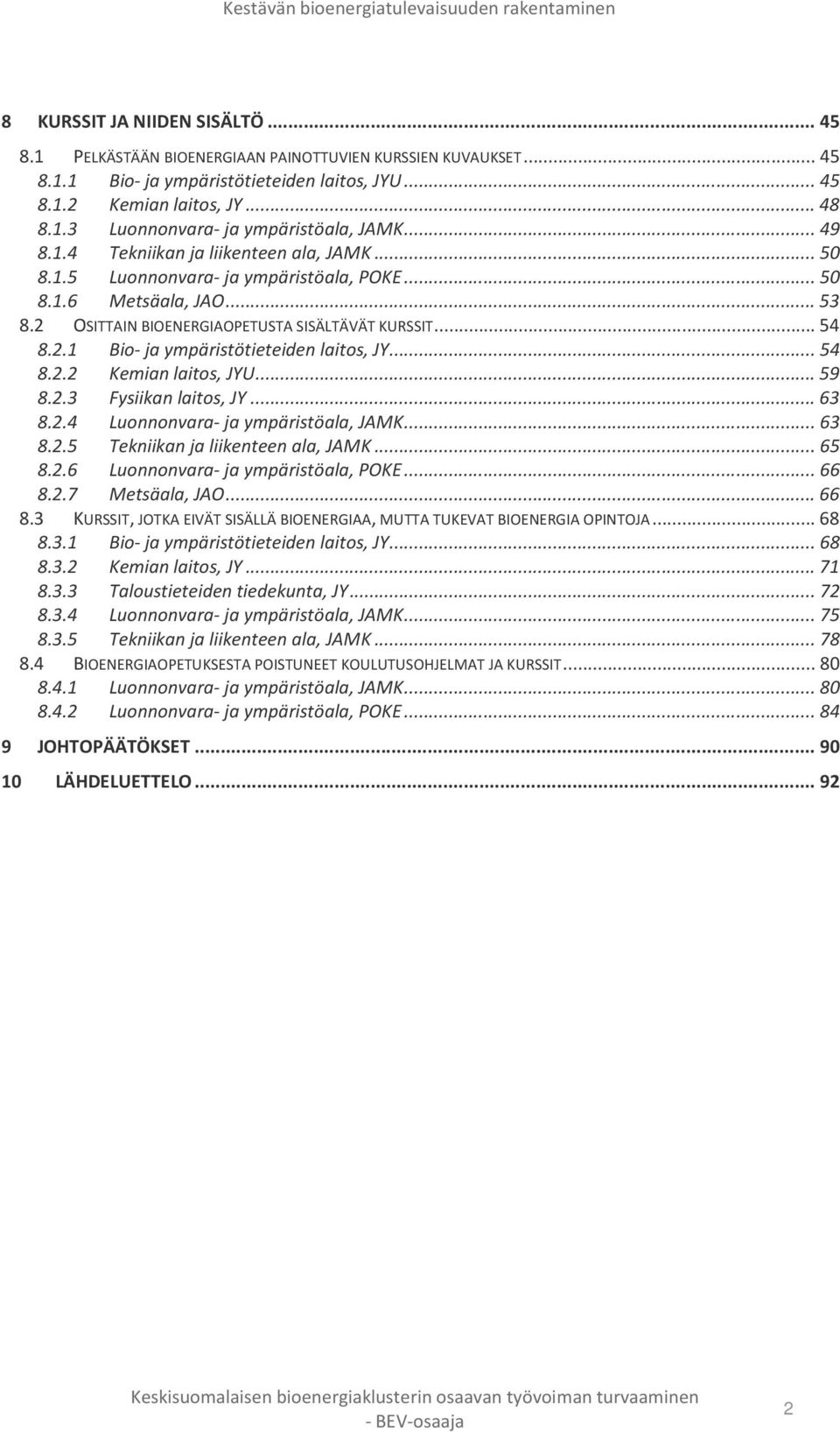 .. 54 8.2.2 Kemian laitos, JYU... 59 8.2.3 Fysiikan laitos, JY... 63 8.2.4 Luonnonvara- ja ympäristöala, JAMK... 63 8.2.5 Tekniikan ja liikenteen ala, JAMK... 65 8.2.6 Luonnonvara- ja ympäristöala, POKE.