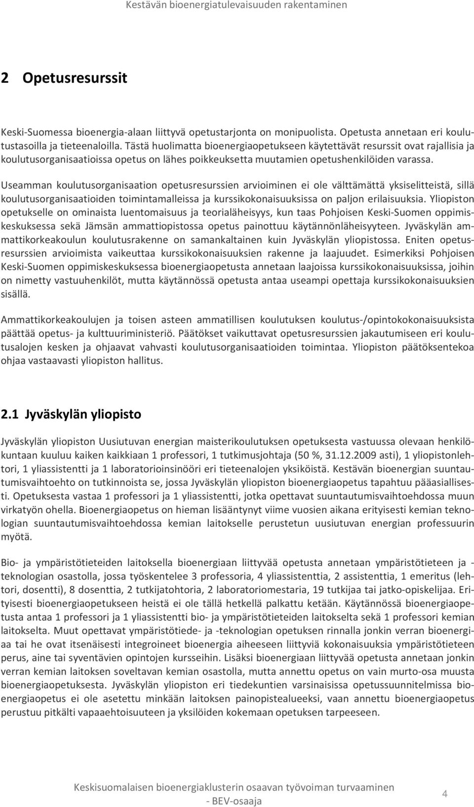 Useamman koulutusorganisaation opetusresurssien arvioiminen ei ole välttämättä yksiselitteistä, sillä koulutusorganisaatioiden toimintamalleissa ja kurssikokonaisuuksissa on paljon erilaisuuksia.