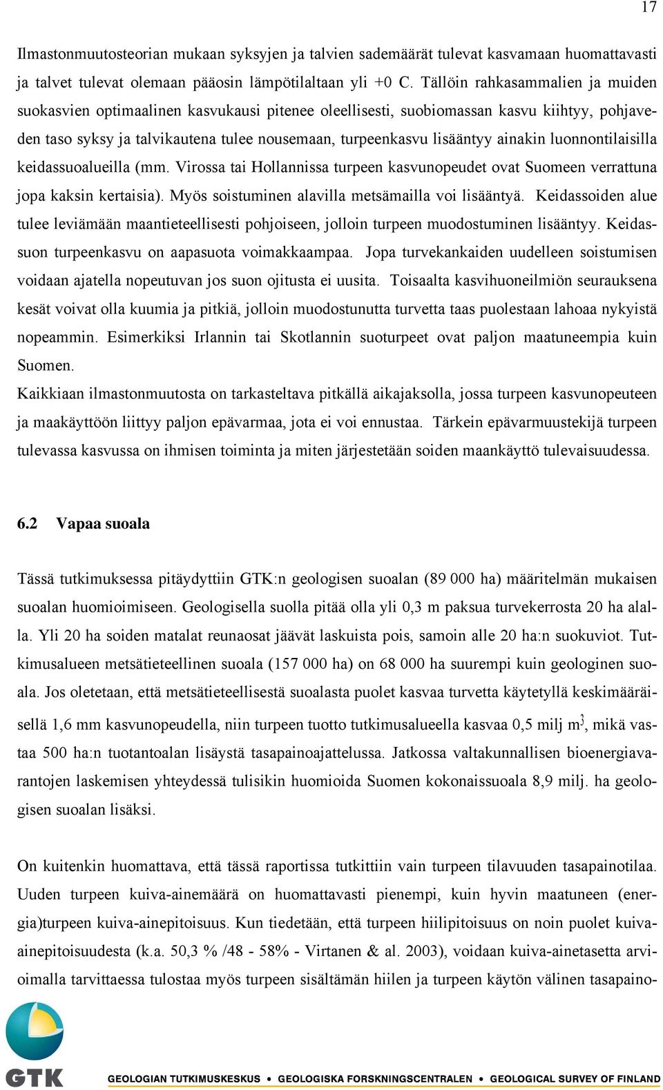 ainakin luonnontilaisilla keidassuoalueilla (mm. Virossa tai Hollannissa turpeen kasvunopeudet ovat Suomeen verrattuna jopa kaksin kertaisia). Myös soistuminen alavilla metsämailla voi lisääntyä.