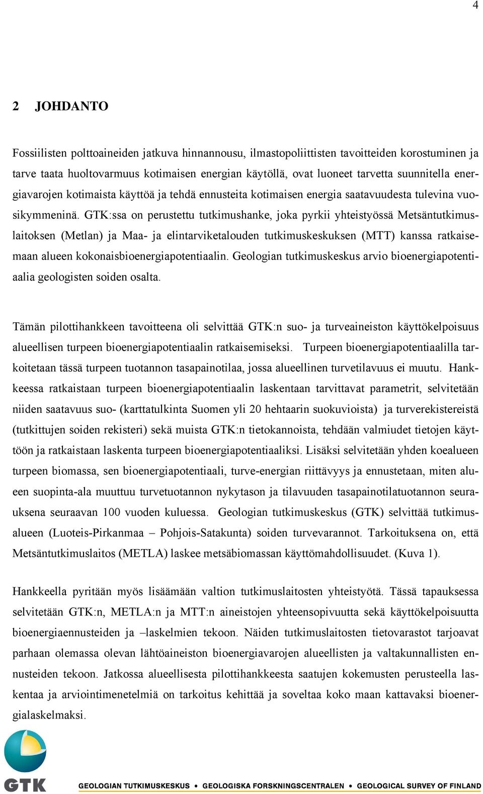 GTK:ssa on perustettu tutkimushanke, joka pyrkii yhteistyössä Metsäntutkimuslaitoksen (Metlan) ja Maa- ja elintarviketalouden tutkimuskeskuksen (MTT) kanssa ratkaisemaan alueen