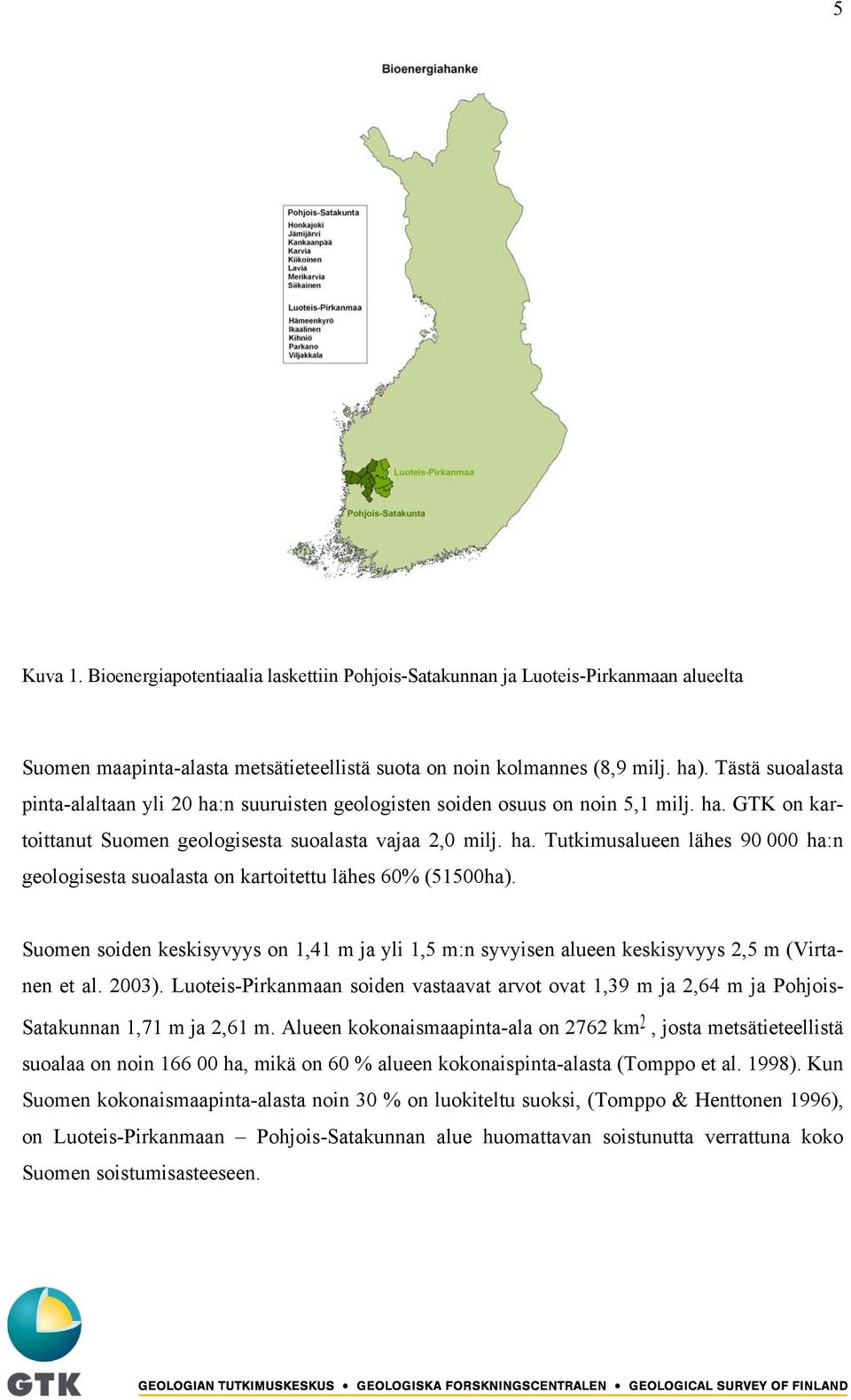 Suomen soiden keskisyvyys on 1,41 m ja yli 1,5 m:n syvyisen alueen keskisyvyys 2,5 m (Virtanen et al. 2003).