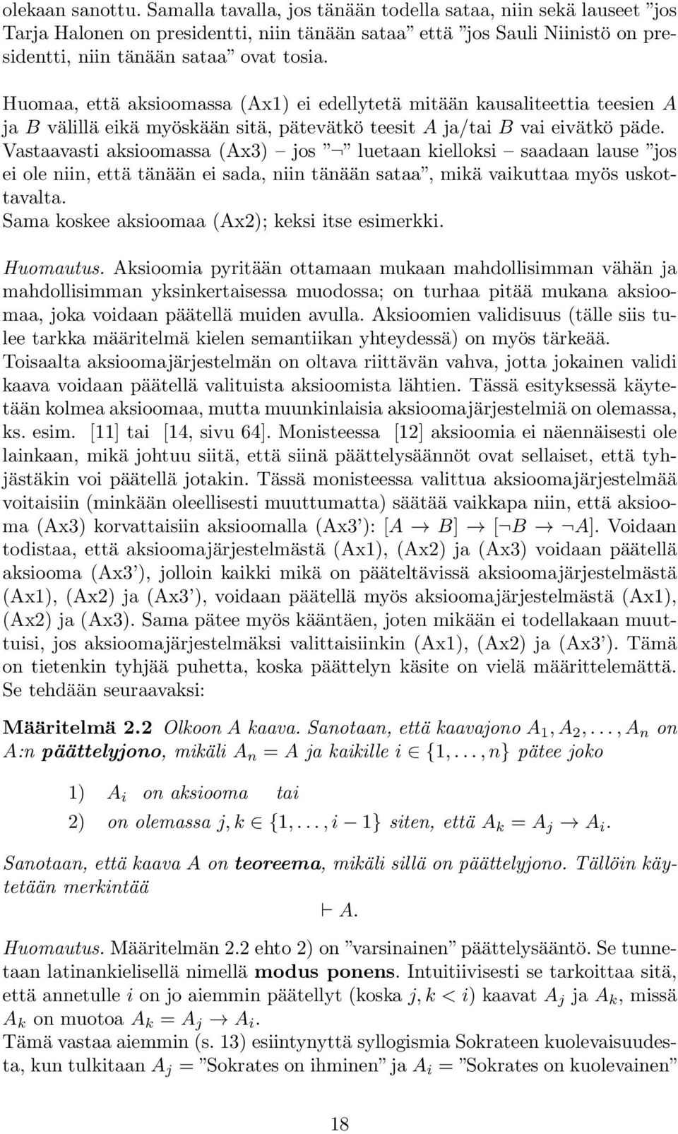 Vastaavasti aksioomassa (Ax3) jos luetaan kielloksi saadaan lause jos ei ole niin, että tänään ei sada, niin tänään sataa, mikä vaikuttaa myös uskottavalta.