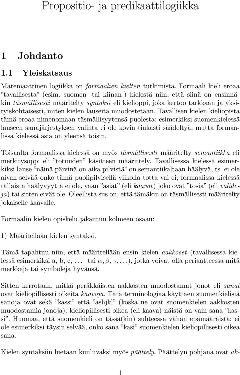 Tavallisen kielen kieliopista tämä eroaa nimenomaan täsmällisyytensä puolesta: esimerkiksi suomenkielessä lauseen sanajärjestyksen valinta ei ole kovin tiukasti säädeltyä, mutta formaalissa kielessä