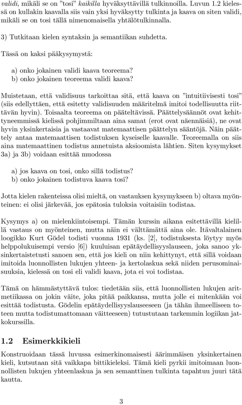 3) Tutkitaan kielen syntaksin ja semantiikan suhdetta. Tässä on kaksi pääkysymystä: a) onko jokainen validi kaava teoreema? b) onko jokainen teoreema validi kaava?