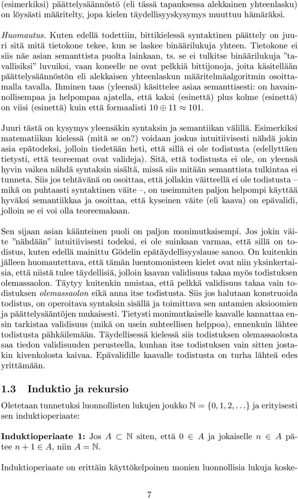 se ei tulkitse binäärilukuja tavallisiksi luvuiksi, vaan koneelle ne ovat pelkkiä bittijonoja, joita käsitellään päättelysäännöstön eli alekkaisen yhteenlaskun määritelmäalgoritmin osoittamalla