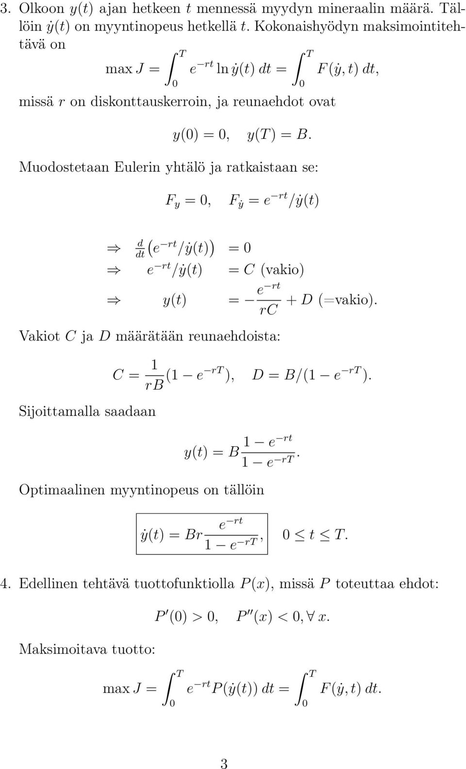 Muodostetaan Eulerin yhtälö ja ratkaistaan se: F (ẏ, t) dt, F y =, Fẏ = e rt /ẏ(t) d dt( e rt /ẏ(t) ) = e rt /ẏ(t) = C (vakio) y(t) = e rt rc + D (=vakio).