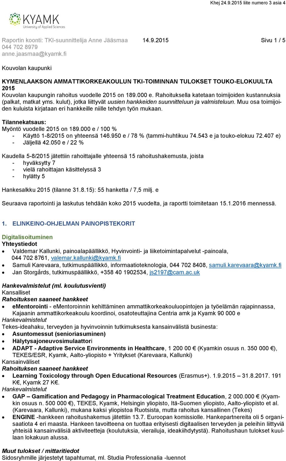 Rahoituksella katetaan toimijoiden kustannuksia (palkat, matkat yms. kulut), jotka liittyvät uusien hankkeiden suunnitteluun ja valmisteluun.