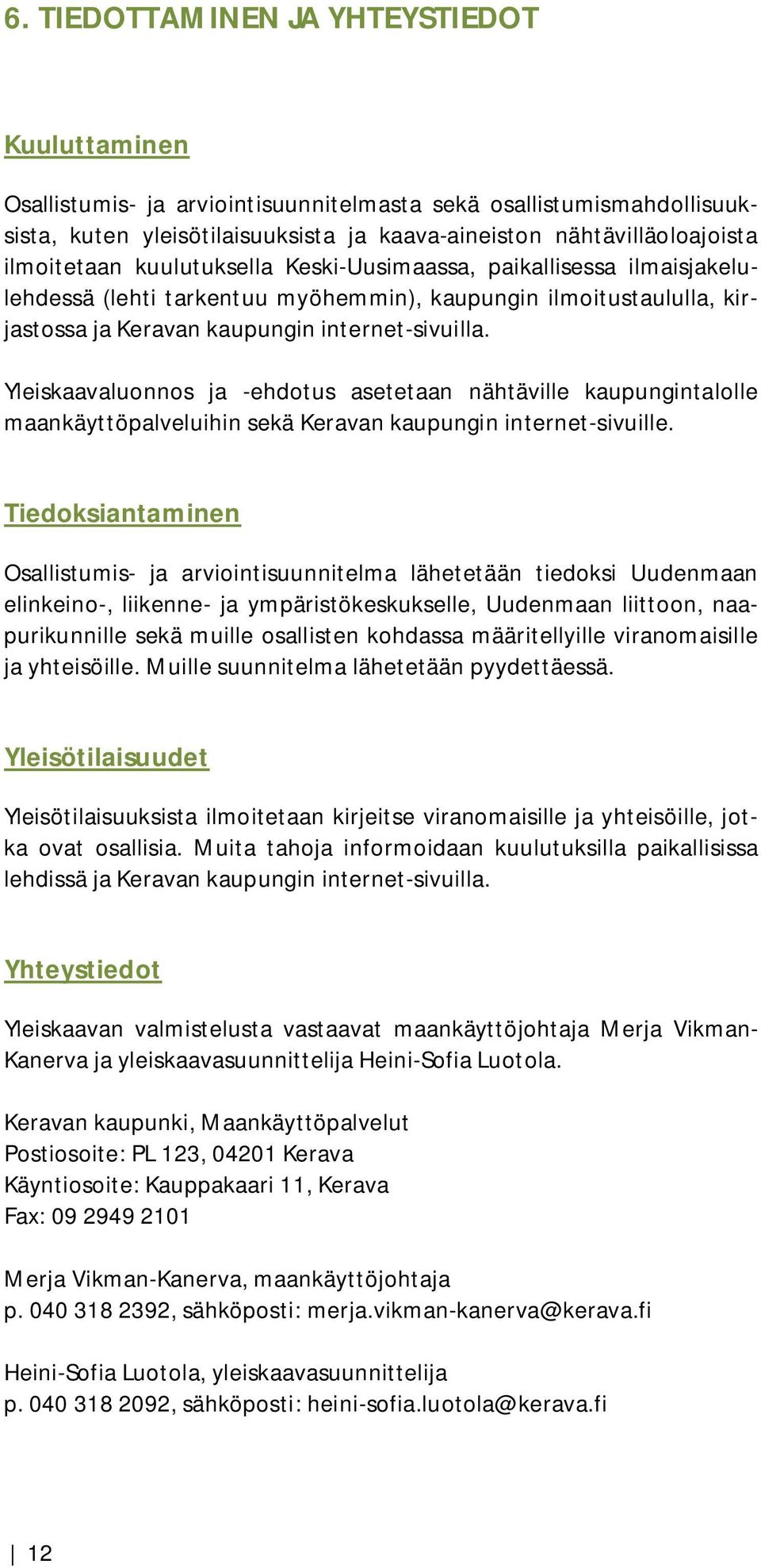 Yleiskaavaluonnos ja -ehdotus asetetaan nähtäville kaupungintalolle maankäyttöpalveluihin sekä Keravan kaupungin internet-sivuille.