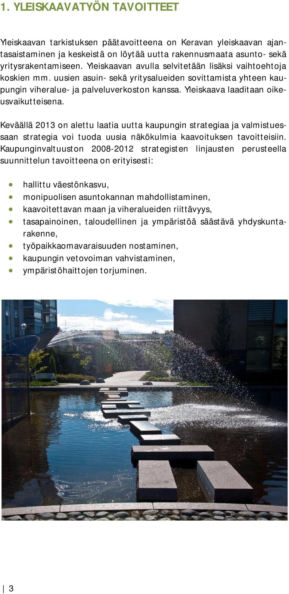 Yleiskaava laaditaan oikeusvaikutteisena. Keväällä 2013 on alettu laatia uutta kaupungin strategiaa ja valmistuessaan strategia voi tuoda uusia näkökulmia kaavoituksen tavoitteisiin.