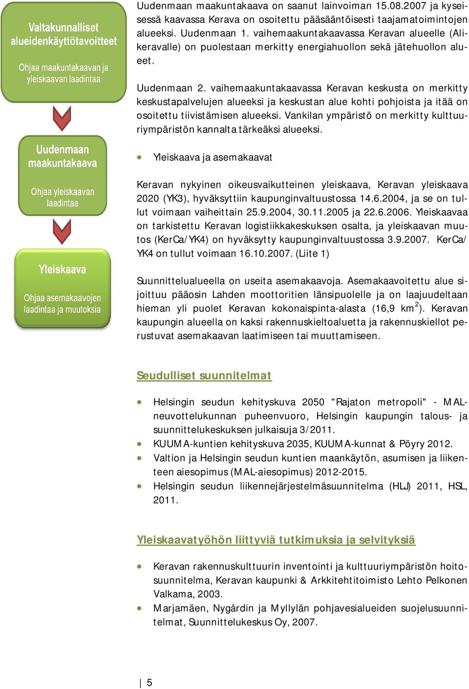 vaihemaakuntakaavassa Keravan keskusta on merkitty keskustapalvelujen alueeksi ja keskustan alue kohti pohjoista ja itää on osoitettu tiivistämisen alueeksi.