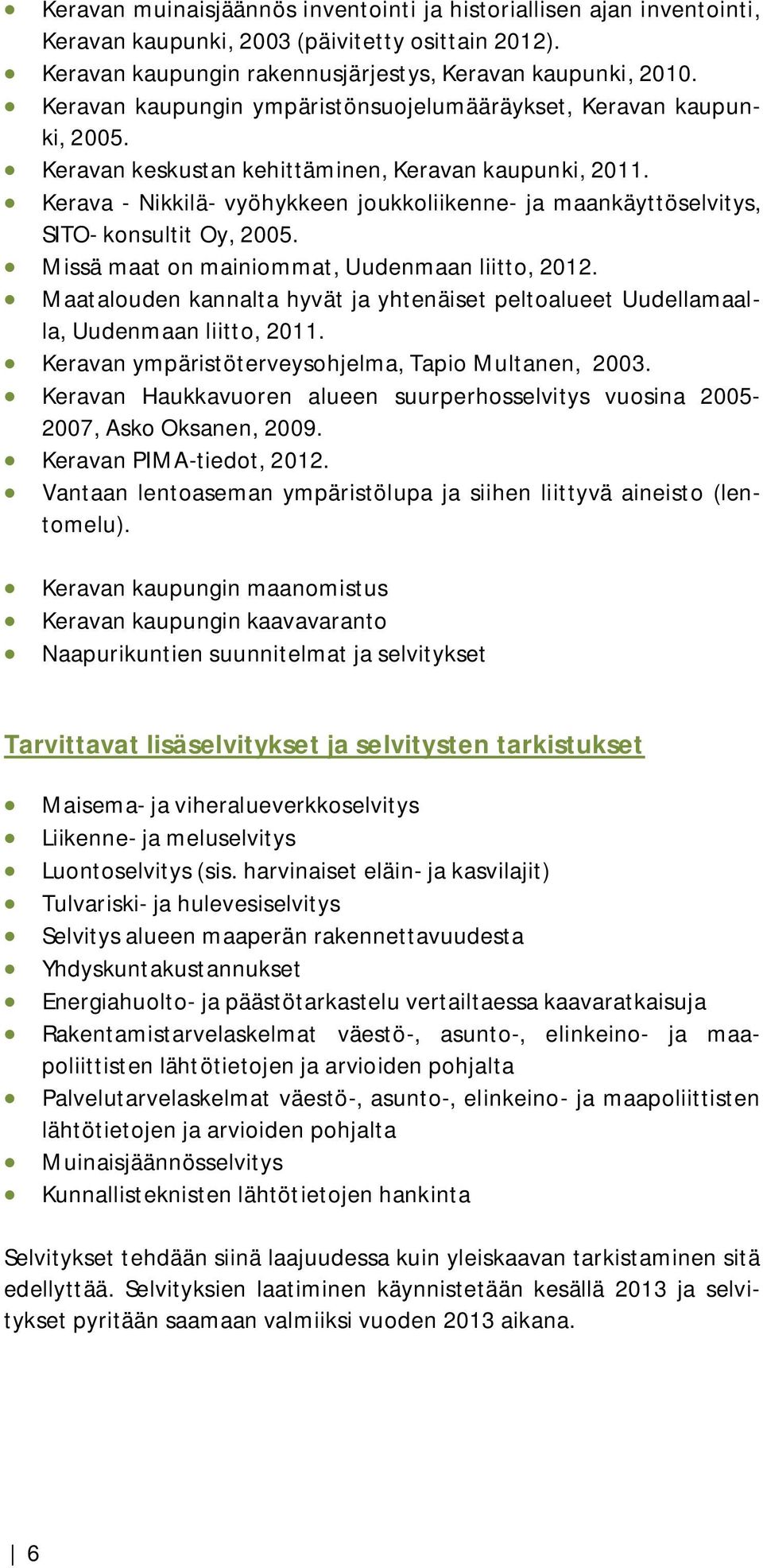 Kerava - Nikkilä- vyöhykkeen joukkoliikenne- ja maankäyttöselvitys, SITO- konsultit Oy, 2005. Missä maat on mainiommat, Uudenmaan liitto, 2012.