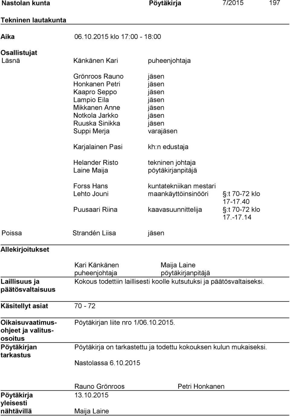 Helander Risto Laine Maija vara kh:n edustaja tekninen johtaja pöytäkirjanpitäjä Forss Hans kuntatekniikan mestari Lehto Jouni maankäyttöinsinööri :t 70-72 klo 17-17.