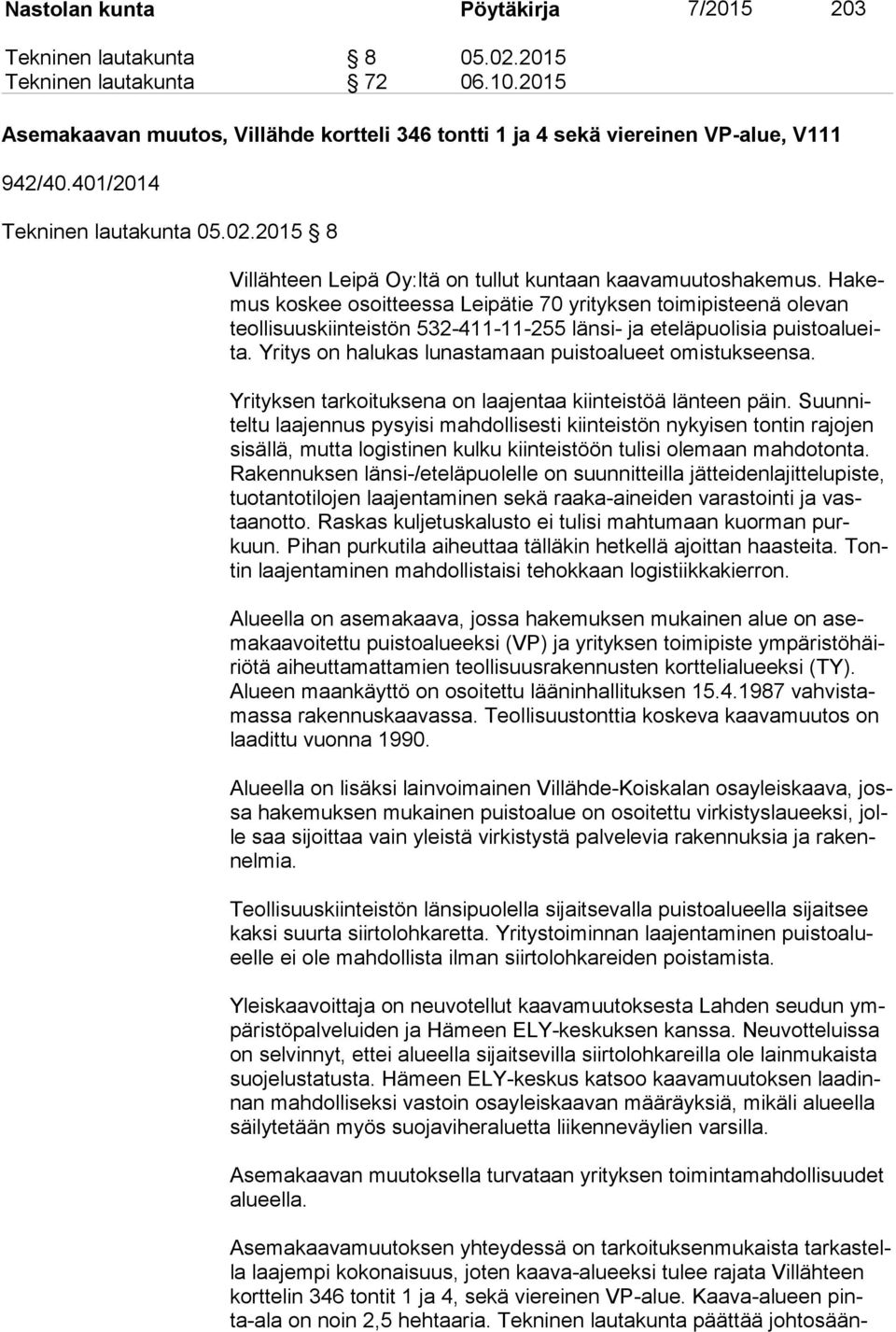 Ha kemus koskee osoitteessa Leipätie 70 yrityksen toimipisteenä olevan teol li suus kiin teis tön 532-411-11-255 länsi- ja eteläpuolisia puis to alueita.