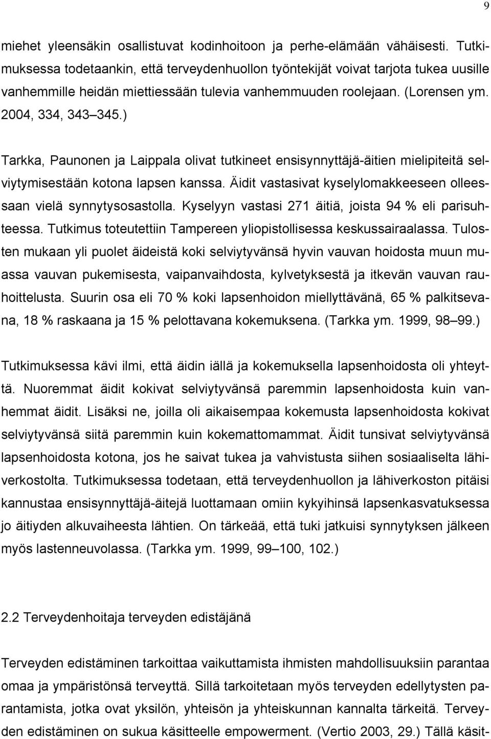 ) Tarkka, Paunonen ja Laippala olivat tutkineet ensisynnyttäjä-äitien mielipiteitä selviytymisestään kotona lapsen kanssa. Äidit vastasivat kyselylomakkeeseen olleessaan vielä synnytysosastolla.